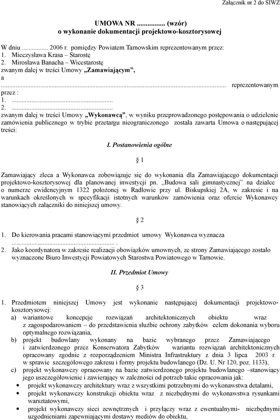 ... zwanym dalej w treści Umowy Wykonawcą, w wyniku przeprowadzonego postępowania o udzielenie zamówienia publicznego w trybie przetargu nieograniczonego została zawarta Umowa o następującej treści: I.