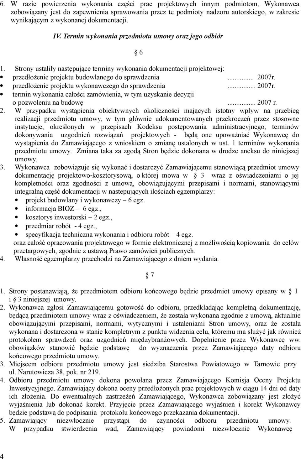 Strony ustaliły następujące terminy wykonania dokumentacji projektowej: przedłożenie projektu budowlanego do sprawdzenia... 2007r.