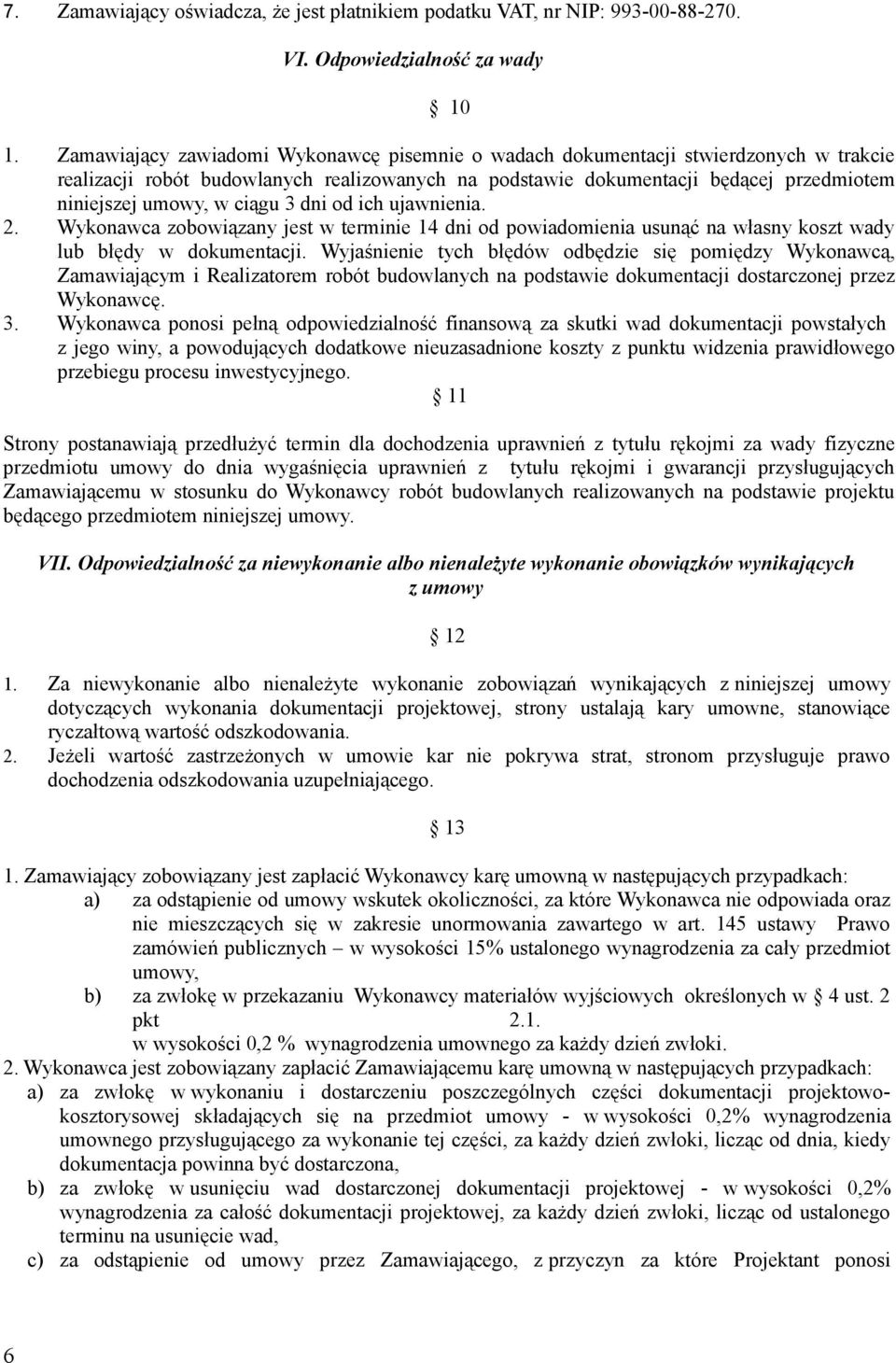 ciągu 3 dni od ich ujawnienia. 2. Wykonawca zobowiązany jest w terminie 14 dni od powiadomienia usunąć na własny koszt wady lub błędy w dokumentacji.