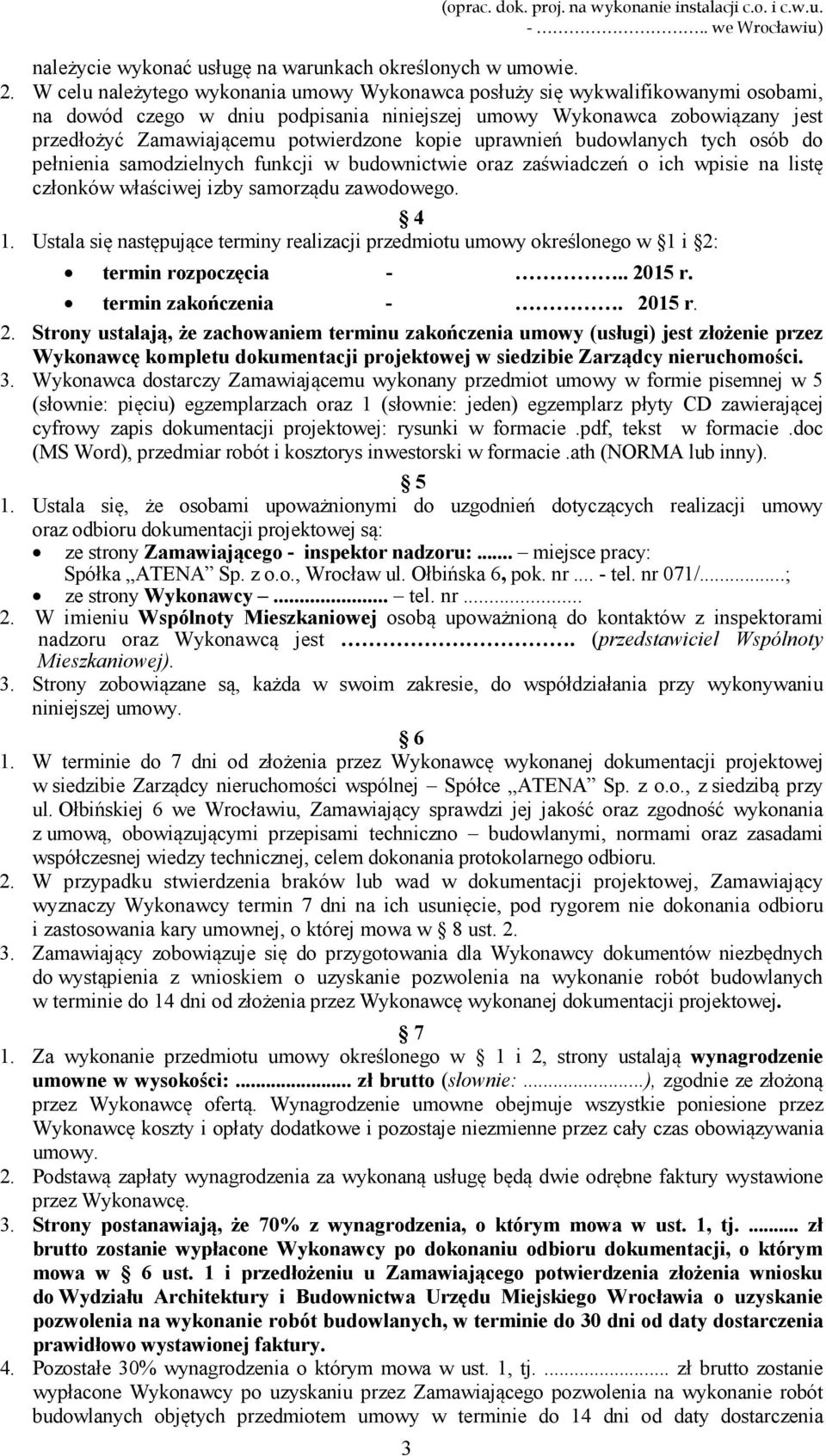 kopie uprawnień budowlanych tych osób do pełnienia samodzielnych funkcji w budownictwie oraz zaświadczeń o ich wpisie na listę członków właściwej izby samorządu zawodowego. 4 1.