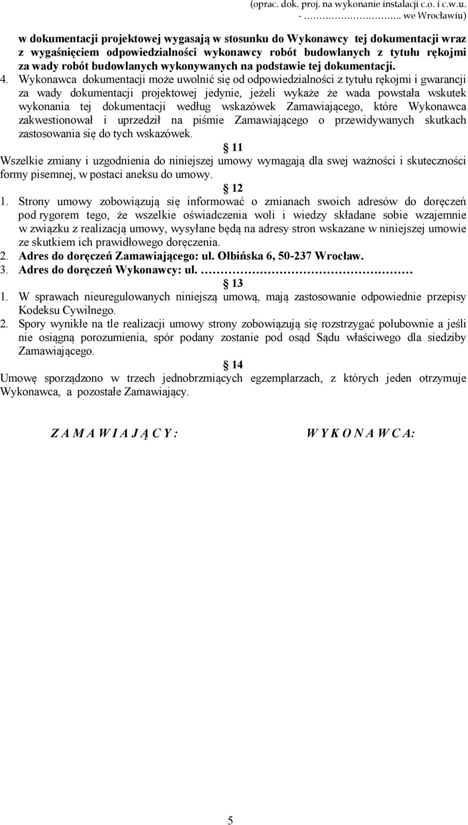 Wykonawca dokumentacji może uwolnić się od odpowiedzialności z tytułu rękojmi i gwarancji za wady dokumentacji projektowej jedynie, jeżeli wykaże że wada powstała wskutek wykonania tej dokumentacji