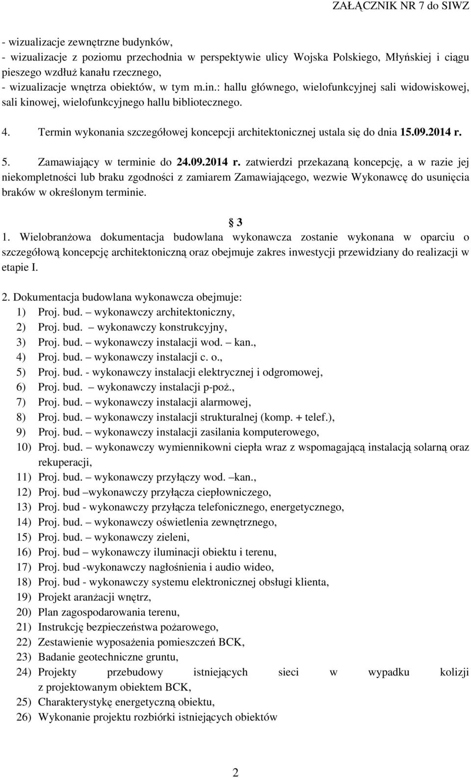 09.2014 r. 5. Zamawiający w terminie do 24.09.2014 r. zatwierdzi przekazaną koncepcję, a w razie jej niekompletności lub braku zgodności z zamiarem Zamawiającego, wezwie Wykonawcę do usunięcia braków w określonym terminie.