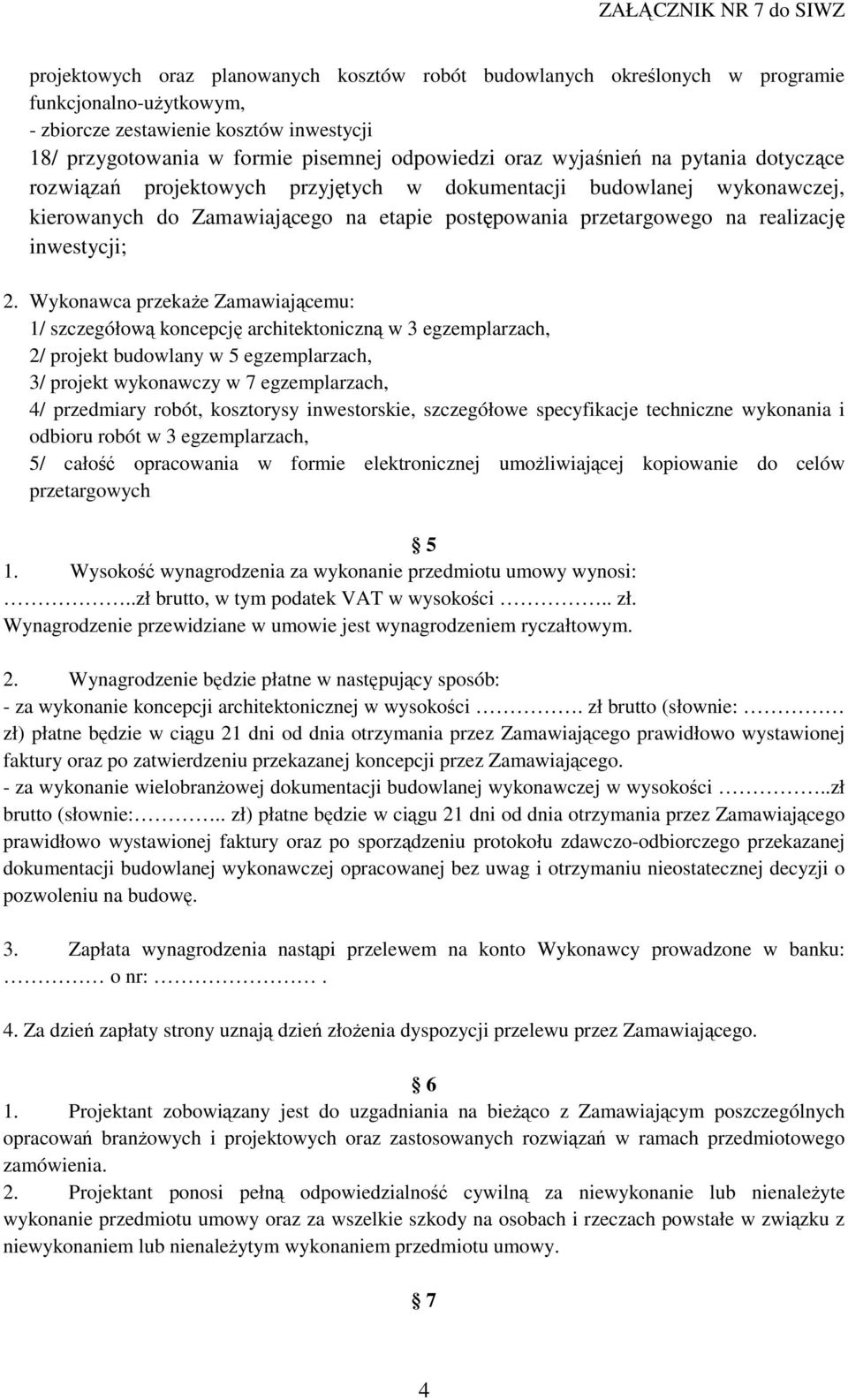 Wykonawca przekaże Zamawiającemu: 1/ szczegółową koncepcję architektoniczną w 3 egzemplarzach, 2/ projekt budowlany w 5 egzemplarzach, 3/ projekt wykonawczy w 7 egzemplarzach, 4/ przedmiary robót,