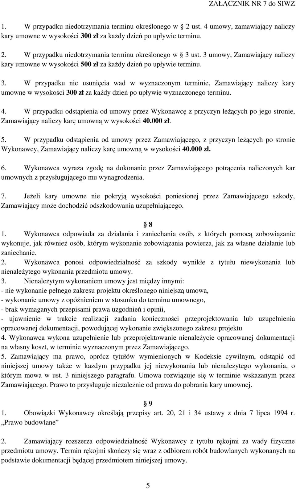 W przypadku nie usunięcia wad w wyznaczonym terminie, Zamawiający naliczy kary umowne w wysokości 300 zł za każdy dzień po upływie wyznaczonego terminu. 4.