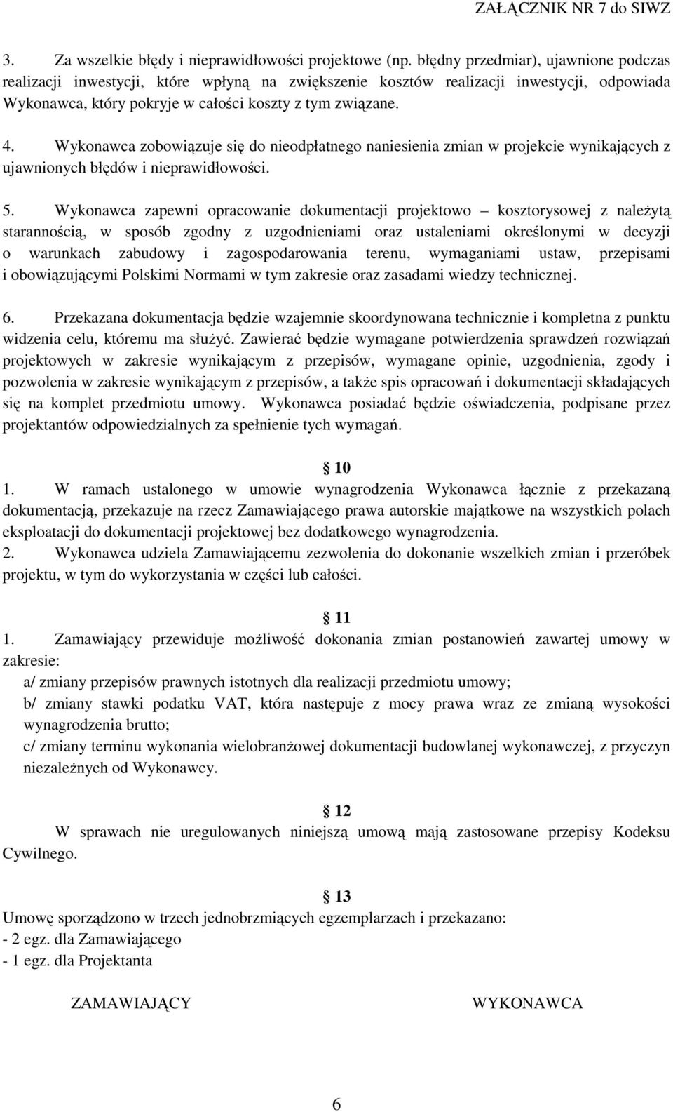 Wykonawca zobowiązuje się do nieodpłatnego naniesienia zmian w projekcie wynikających z ujawnionych błędów i nieprawidłowości. 5.