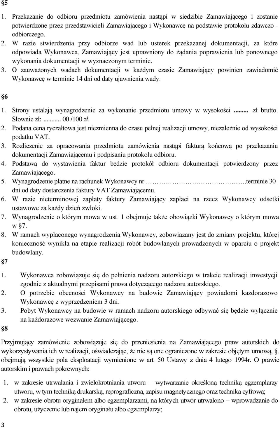 W razie stwierdzenia przy odbiorze wad lub usterek przekazanej dokumentacji, za które odpowiada Wykonawca, Zamawiający jest uprawniony do żądania poprawienia lub ponownego wykonania dokumentacji w