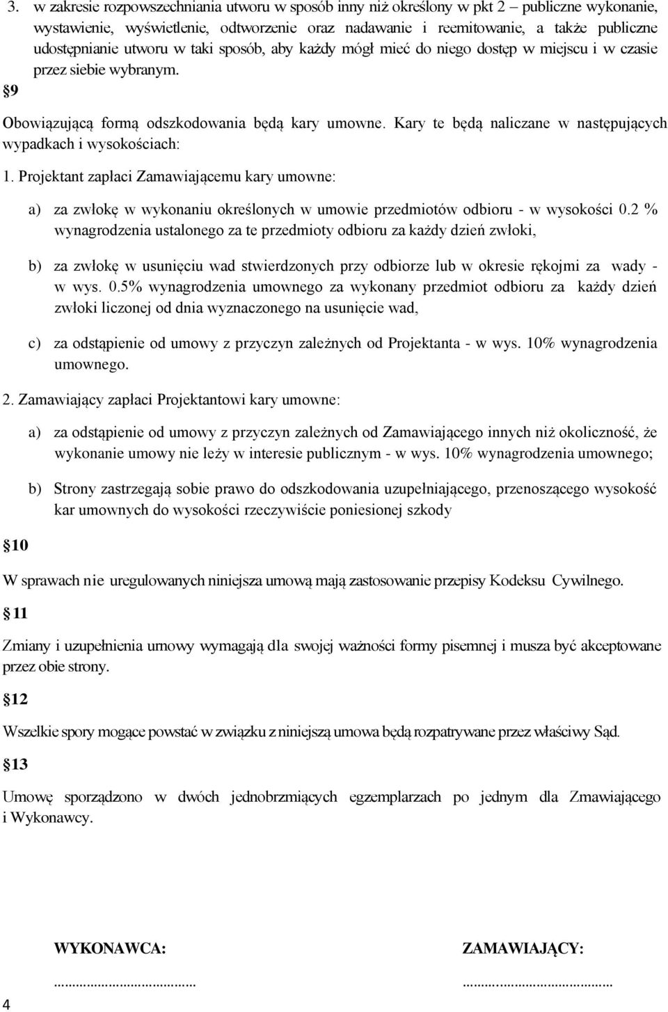 Kary te będą naliczane w następujących wypadkach i wysokościach: 1. Projektant zapłaci Zamawiającemu kary umowne: a) za zwłokę w wykonaniu określonych w umowie przedmiotów odbioru - w wysokości 0.