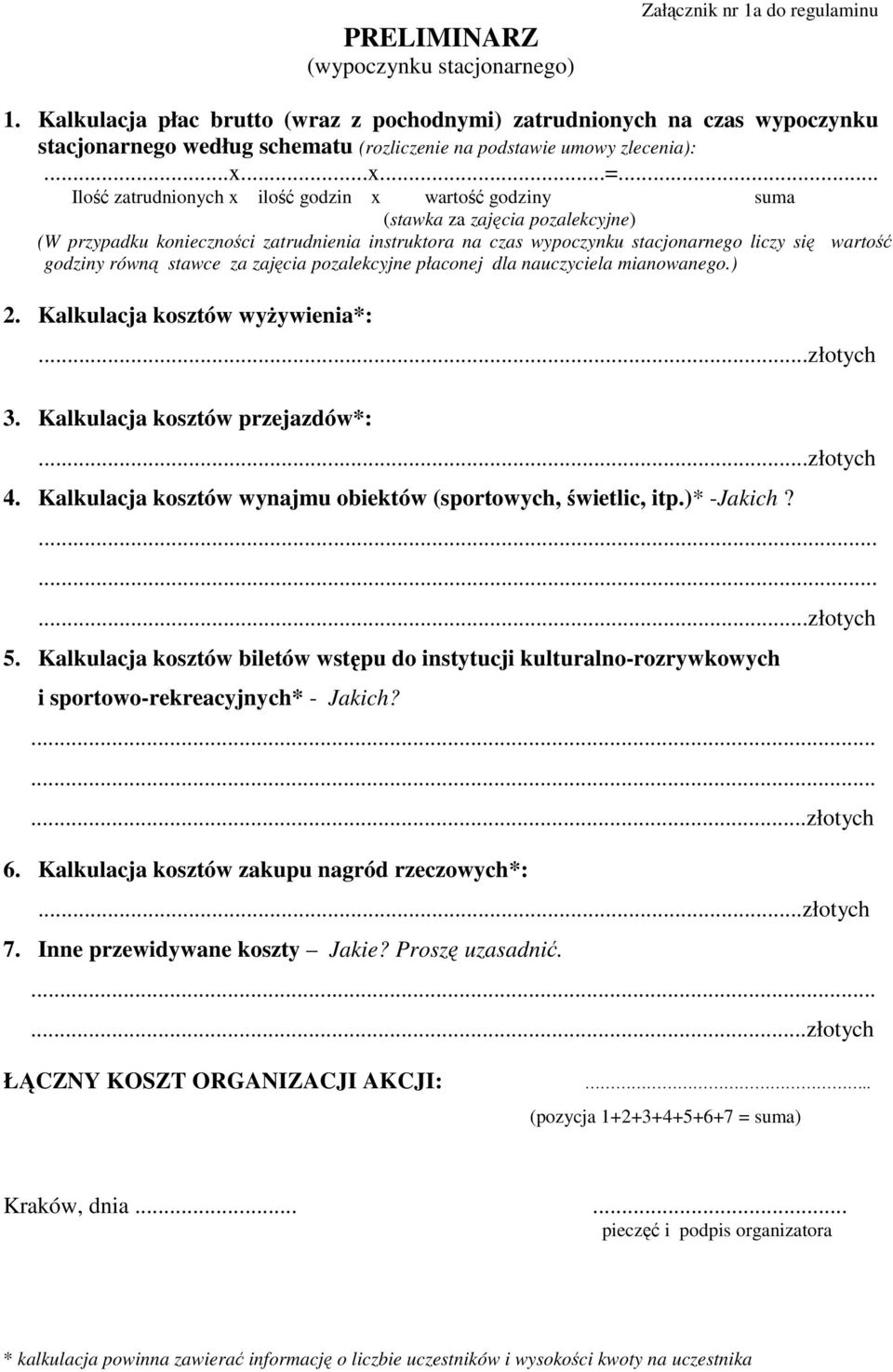 .. Ilość zatrudnionych x ilość godzin x wartość godziny suma (stawka za zajęcia pozalekcyjne) (W przypadku konieczności zatrudnienia instruktora na czas wypoczynku stacjonarnego liczy się wartość