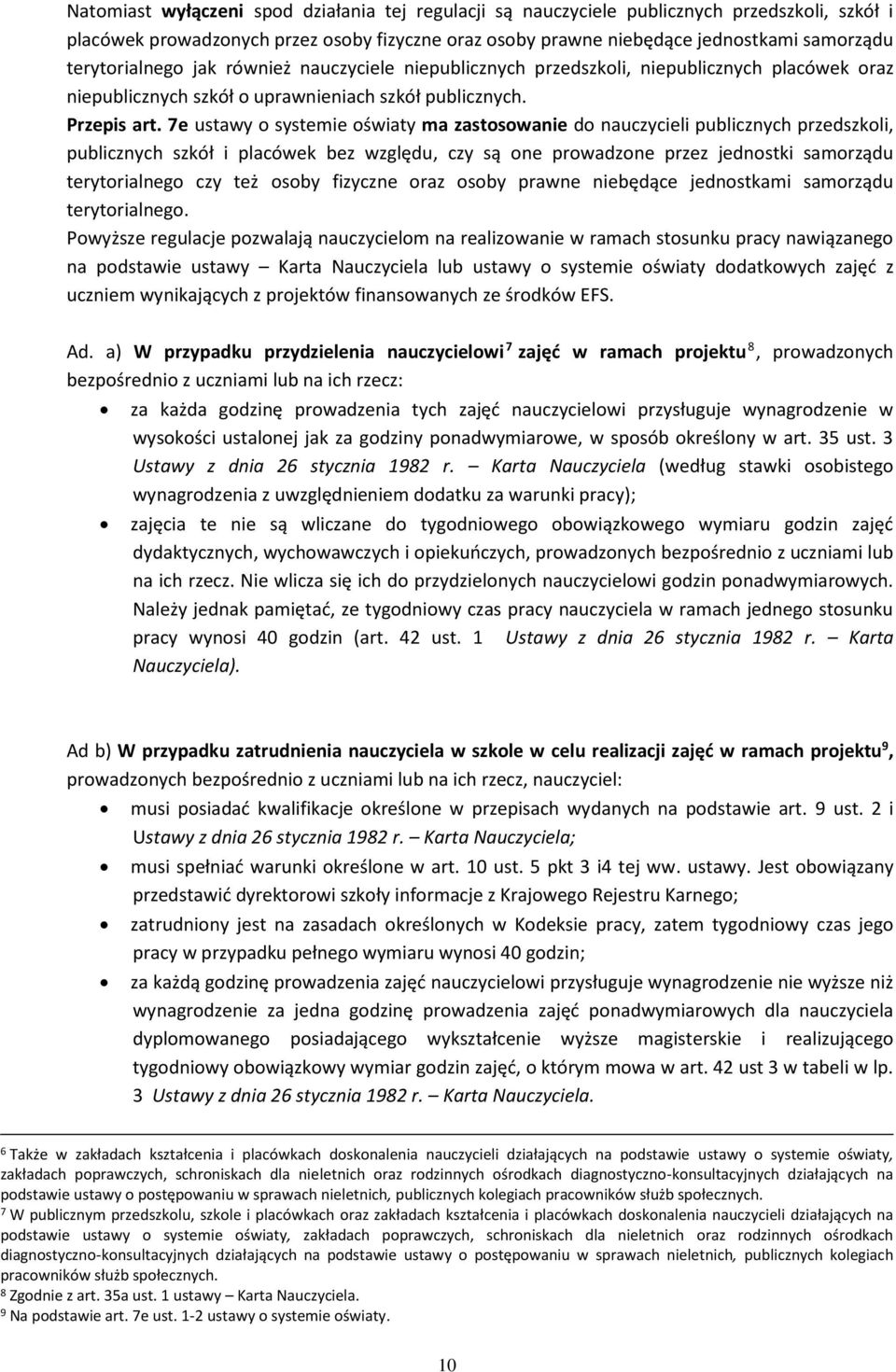 7e ustawy o systemie oświaty ma zastosowanie do nauczycieli publicznych przedszkoli, publicznych szkół i placówek bez względu, czy są one prowadzone przez jednostki samorządu terytorialnego czy też