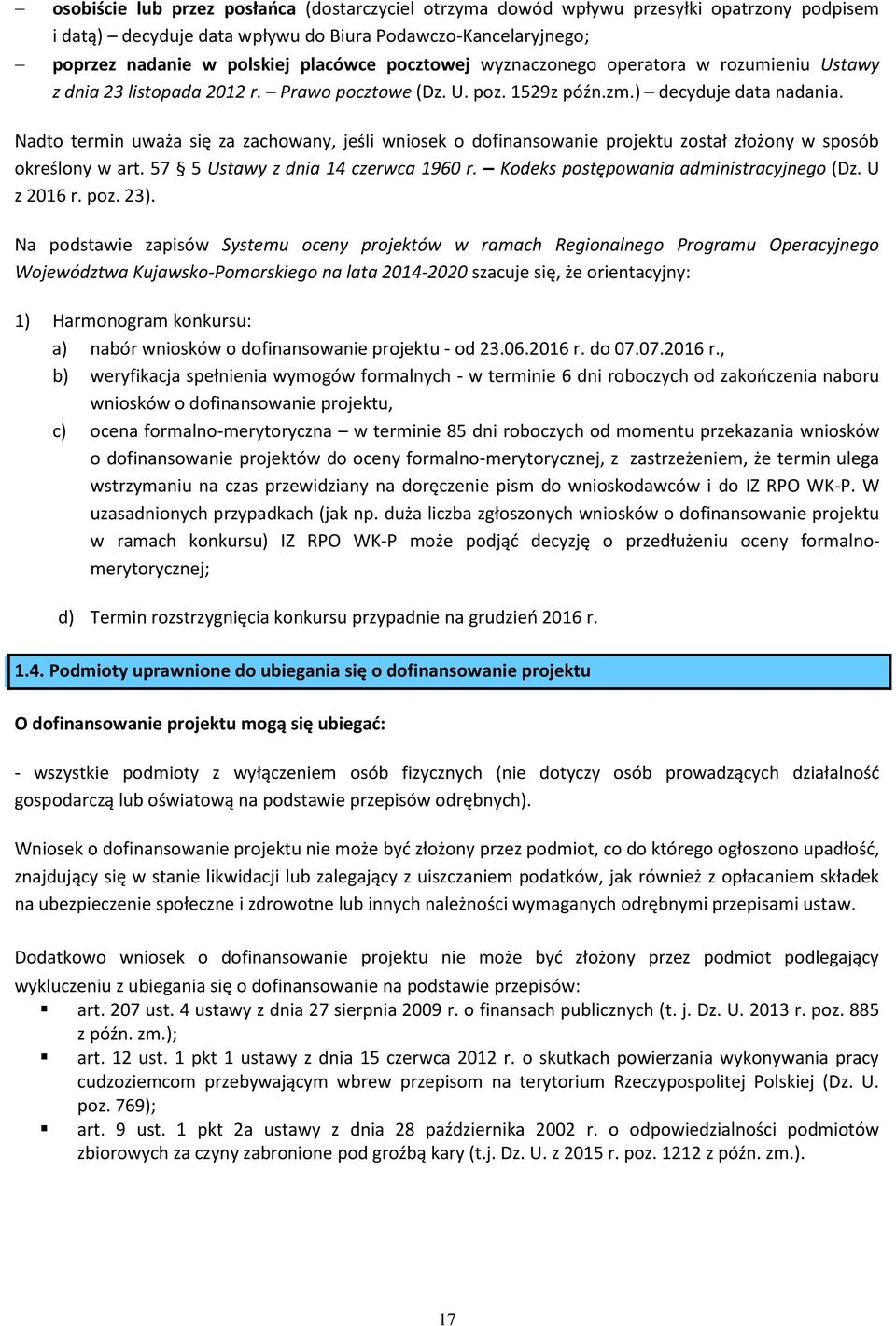 Nadto termin uważa się za zachowany, jeśli wniosek o dofinansowanie projektu został złożony w sposób określony w art. 57 5 Ustawy z dnia 14 czerwca 1960 r. Kodeks postępowania administracyjnego (Dz.