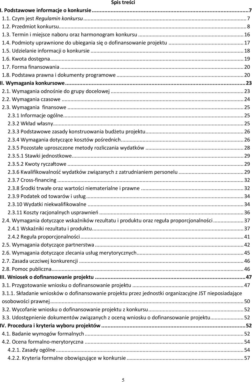 .. 20 II. Wymagania konkursowe... 23 2.1. Wymagania odnośnie do grupy docelowej... 23 2.2. Wymagania czasowe... 24 2.3. Wymagania finansowe... 25 2.3.1 Informacje ogólne... 25 2.3.2 Wkład własny.