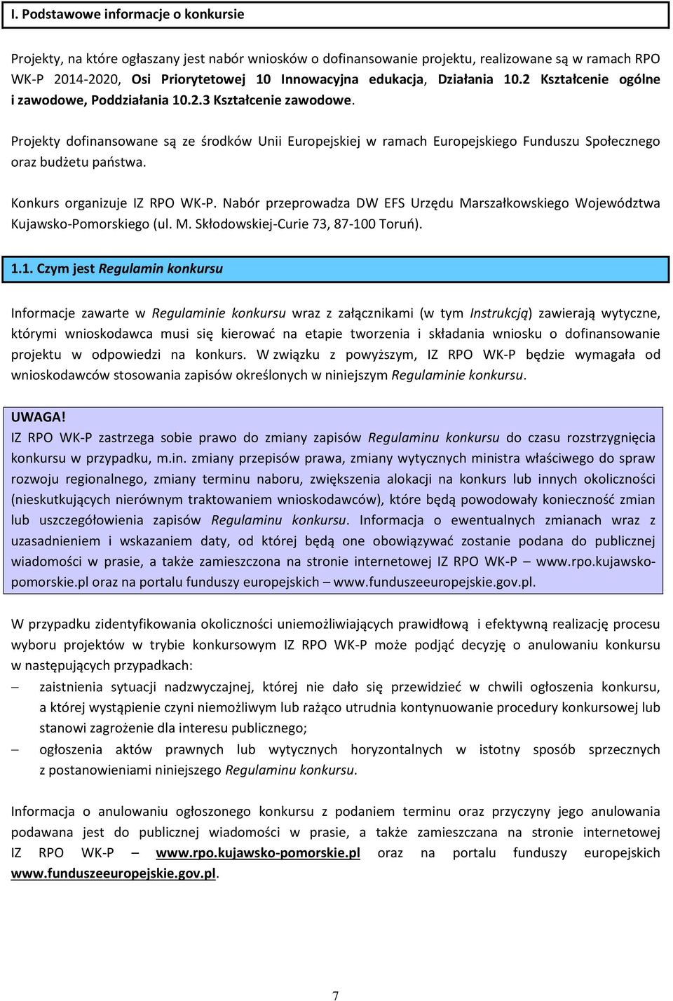 Projekty dofinansowane są ze środków Unii Europejskiej w ramach Europejskiego Funduszu Społecznego oraz budżetu państwa. Konkurs organizuje IZ RPO WK-P.