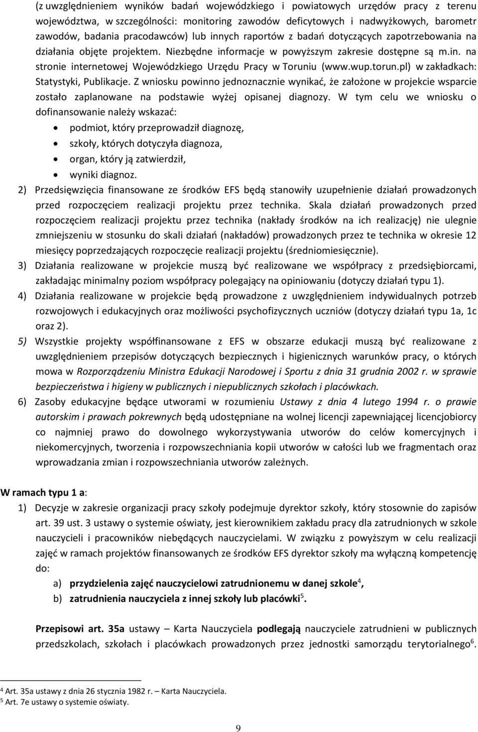 wup.torun.pl) w zakładkach: Statystyki, Publikacje. Z wniosku powinno jednoznacznie wynikać, że założone w projekcie wsparcie zostało zaplanowane na podstawie wyżej opisanej diagnozy.