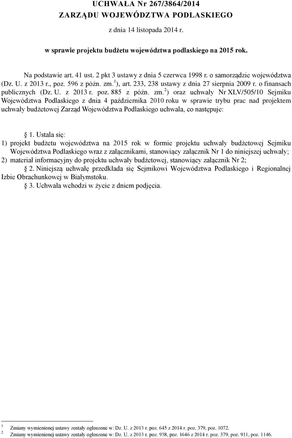 zm. 2 ) oraz uchwały Nr XLV/505/10 Sejmiku Województwa Podlaskiego z dnia 4 października 2010 roku w sprawie trybu prac nad projektem uchwały budżetowej Zarząd Województwa Podlaskiego uchwala, co