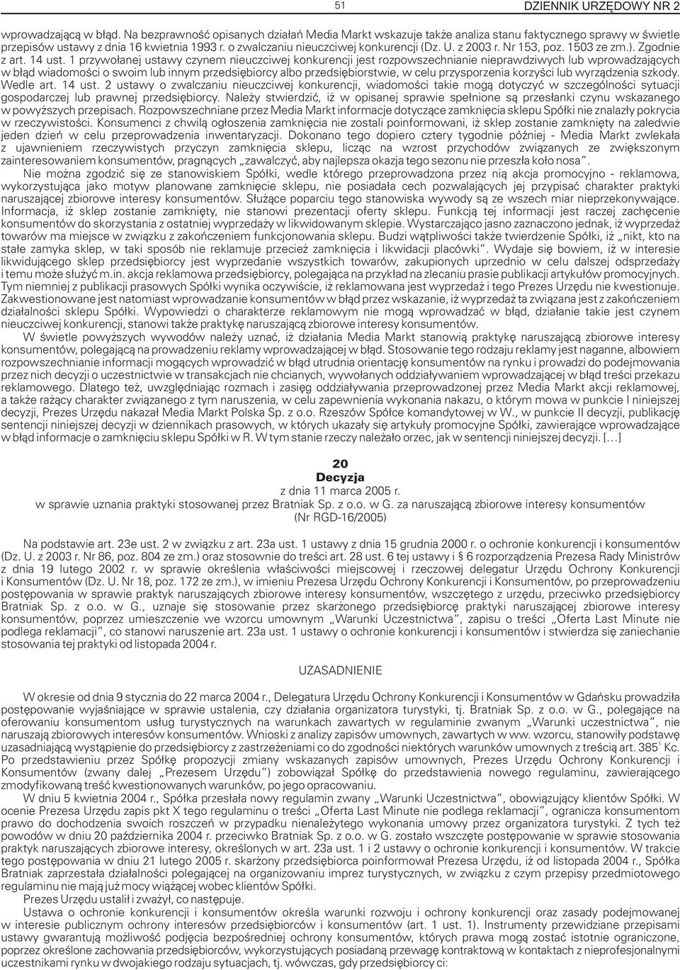 1 przywo³anej ustawy czynem nieuczciwej konkurencji jest rozpowszechnianie nieprawdziwych lub wprowadzaj¹cych w b³¹d wiadomoœci o swoim lub innym przedsiêbiorcy albo przedsiêbiorstwie, w celu