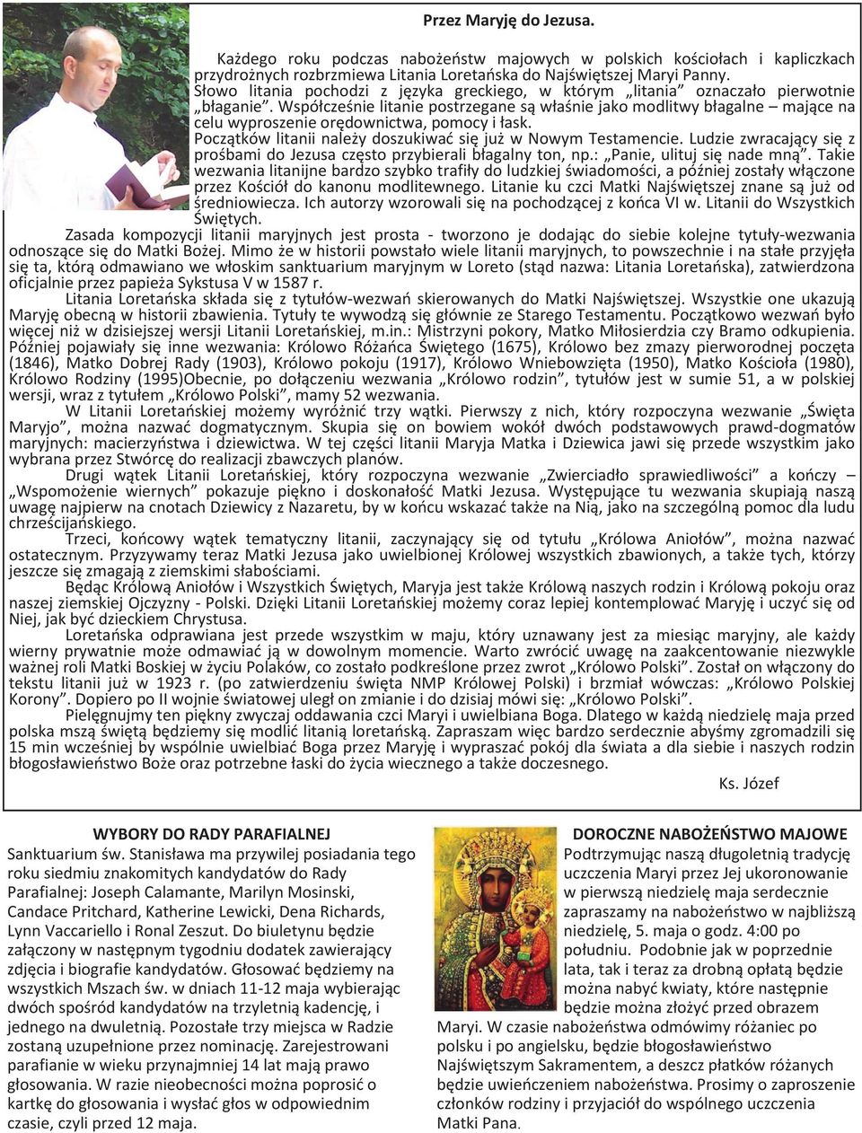 Współcześnie litanie postrzegane są właśnie jako modlitwy błagalne mające na celu wyproszenie orędownictwa, pomocy i łask. Początków litanii należy doszukiwać się już w Nowym Testamencie.