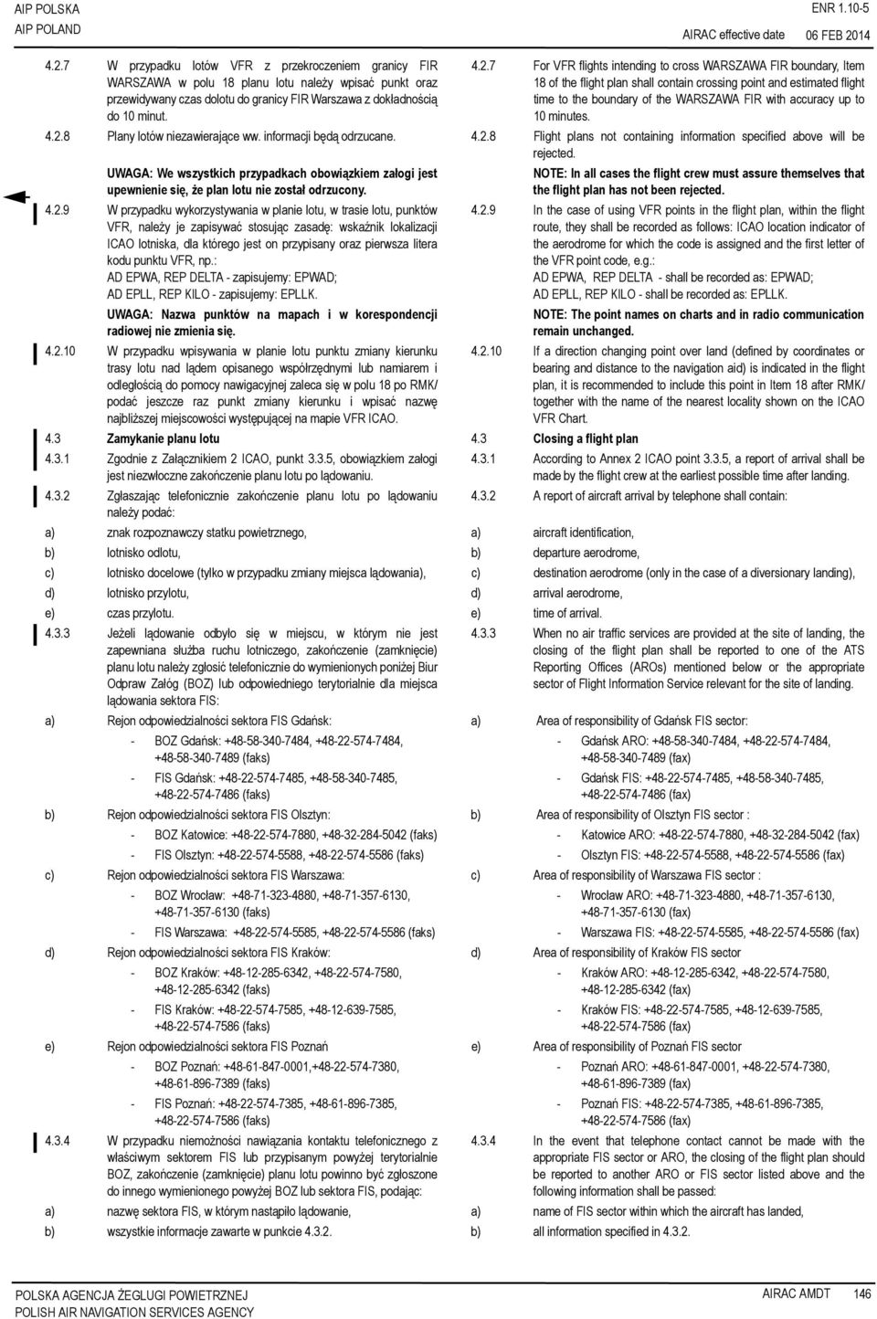 to 10 minutes. 4.2.8 Plany lotów niezawierające ww. informacji będą odrzucane. 4.2.8 Flight plans not containing information specified above will be rejected.