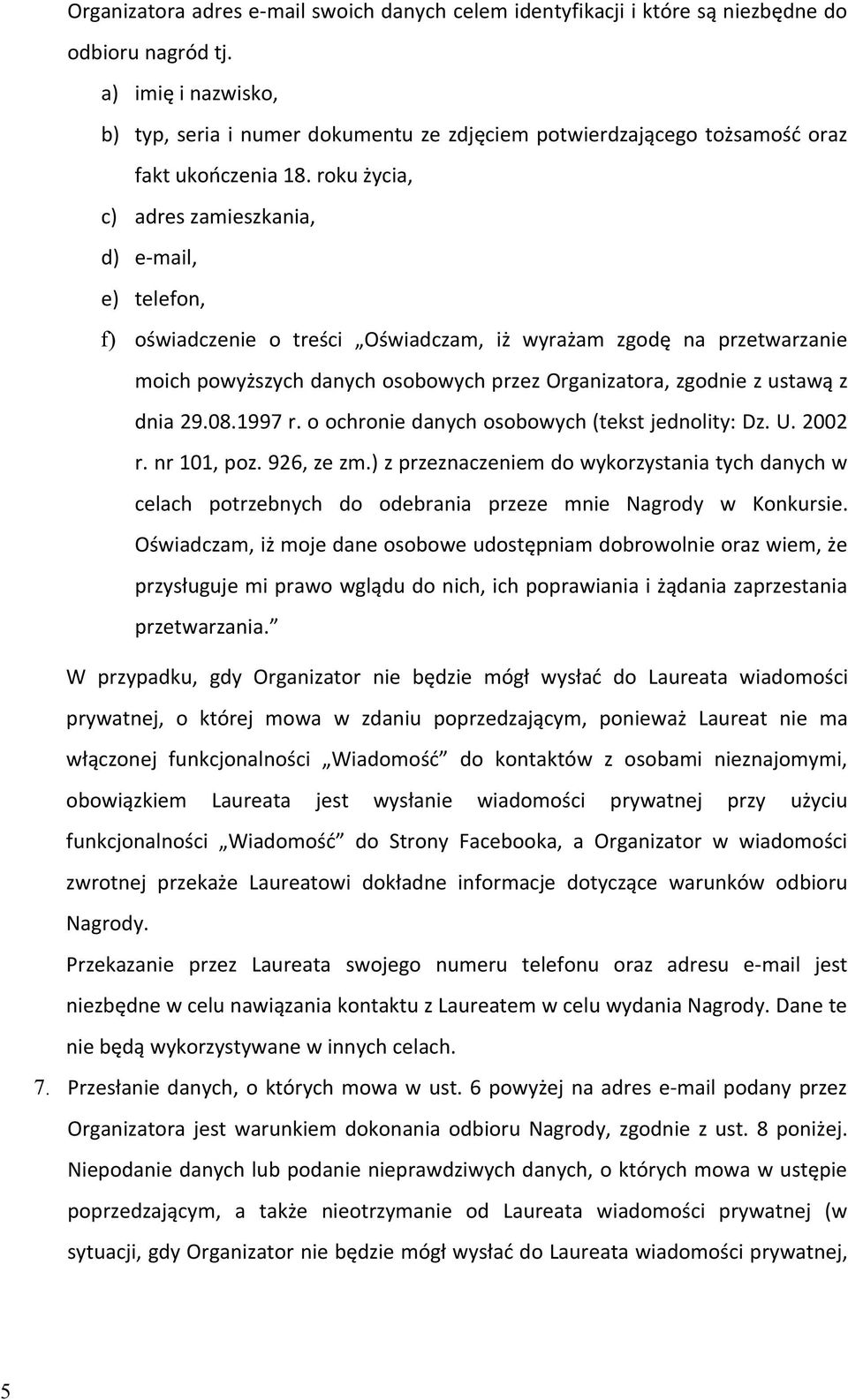 roku życia, c) adres zamieszkania, d) e-mail, e) telefon, f) oświadczenie o treści Oświadczam, iż wyrażam zgodę na przetwarzanie moich powyższych danych osobowych przez Organizatora, zgodnie z ustawą