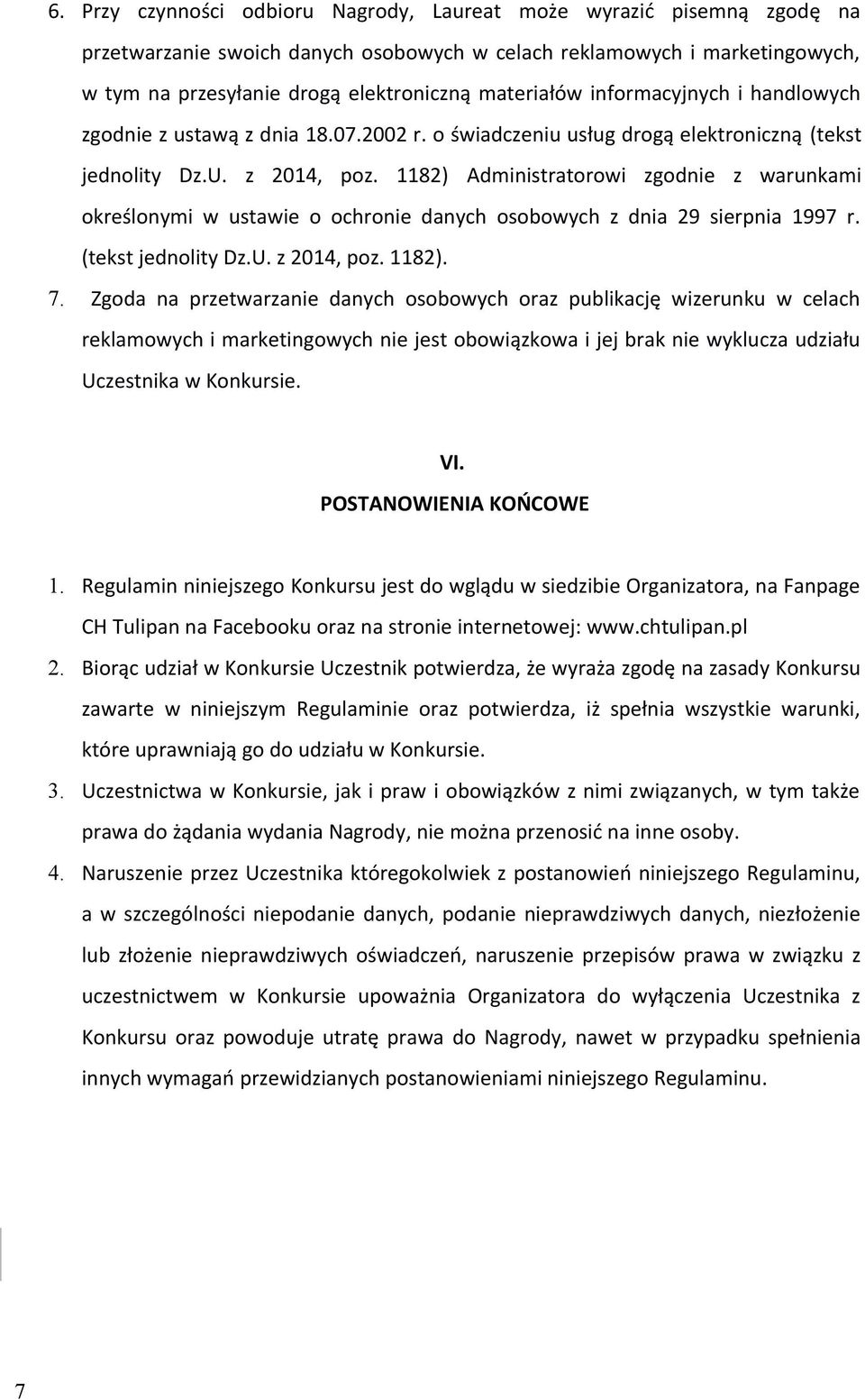 1182) Administratorowi zgodnie z warunkami określonymi w ustawie o ochronie danych osobowych z dnia 29 sierpnia 1997 r. (tekst jednolity Dz.U. z 2014, poz. 1182). 7.