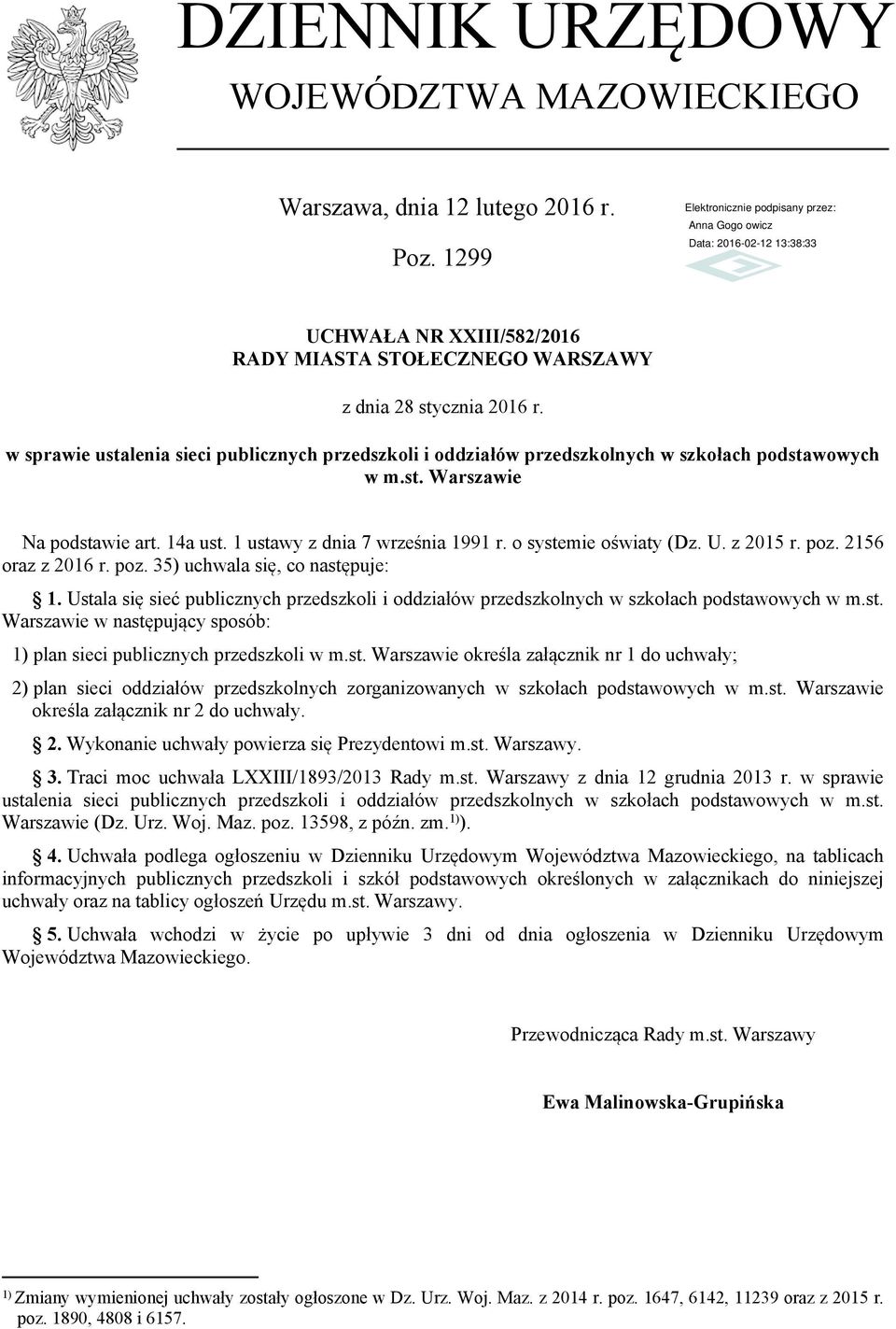 o systemie oświaty (Dz. U. z 2015 r. poz. 2156 oraz z 2016 r. poz. 35) uchwala się, co następuje: 1. Ustala się sieć publicznych przedszkoli i oddziałów przedszkolnych w szkołach podstawowych w m.st. Warszawie w następujący sposób: 1) plan sieci publicznych przedszkoli w m.