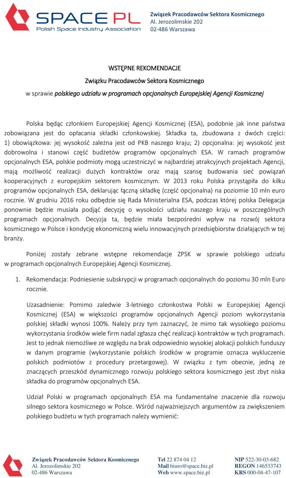 Składka ta, zbudowana z dwóch części: 1) obowiązkowa: jej wysokość zależna jest od PKB naszego kraju; 2) opcjonalna: jej wysokość jest dobrowolna i stanowi część budżetów programów opcjonalnych ESA.