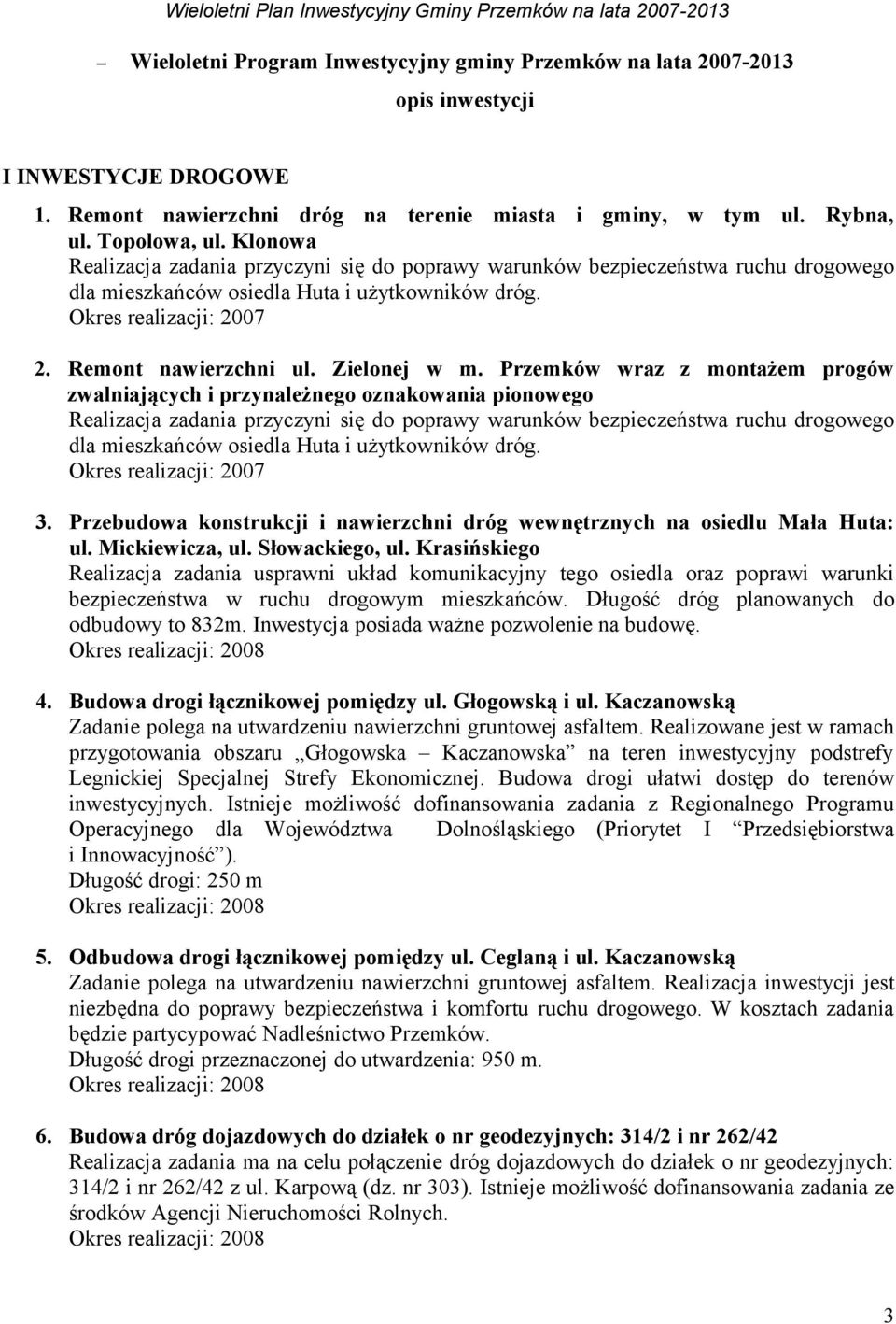 Przemków wraz z montażem progów zwalniających i przynależnego oznakowania pionowego Realizacja zadania przyczyni się do poprawy warunków bezpieczeństwa ruchu drogowego dla mieszkańców osiedla Huta i