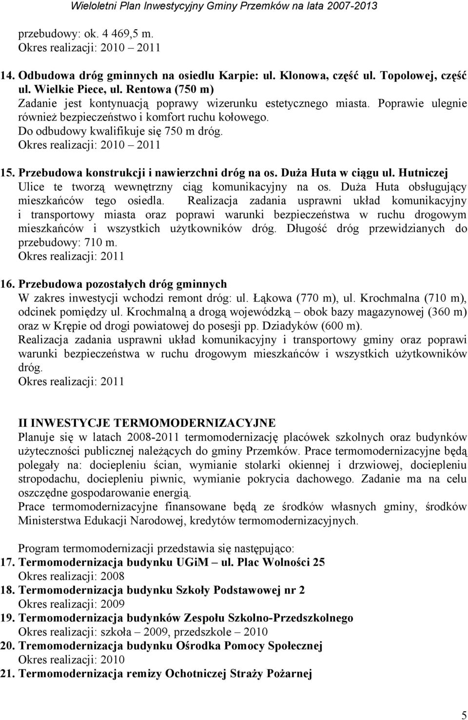 : 2010 2011 15. Przebudowa konstrukcji i nawierzchni dróg na os. Duża Huta w ciągu ul. Hutniczej Ulice te tworzą wewnętrzny ciąg komunikacyjny na os. Duża Huta obsługujący mieszkańców tego osiedla.