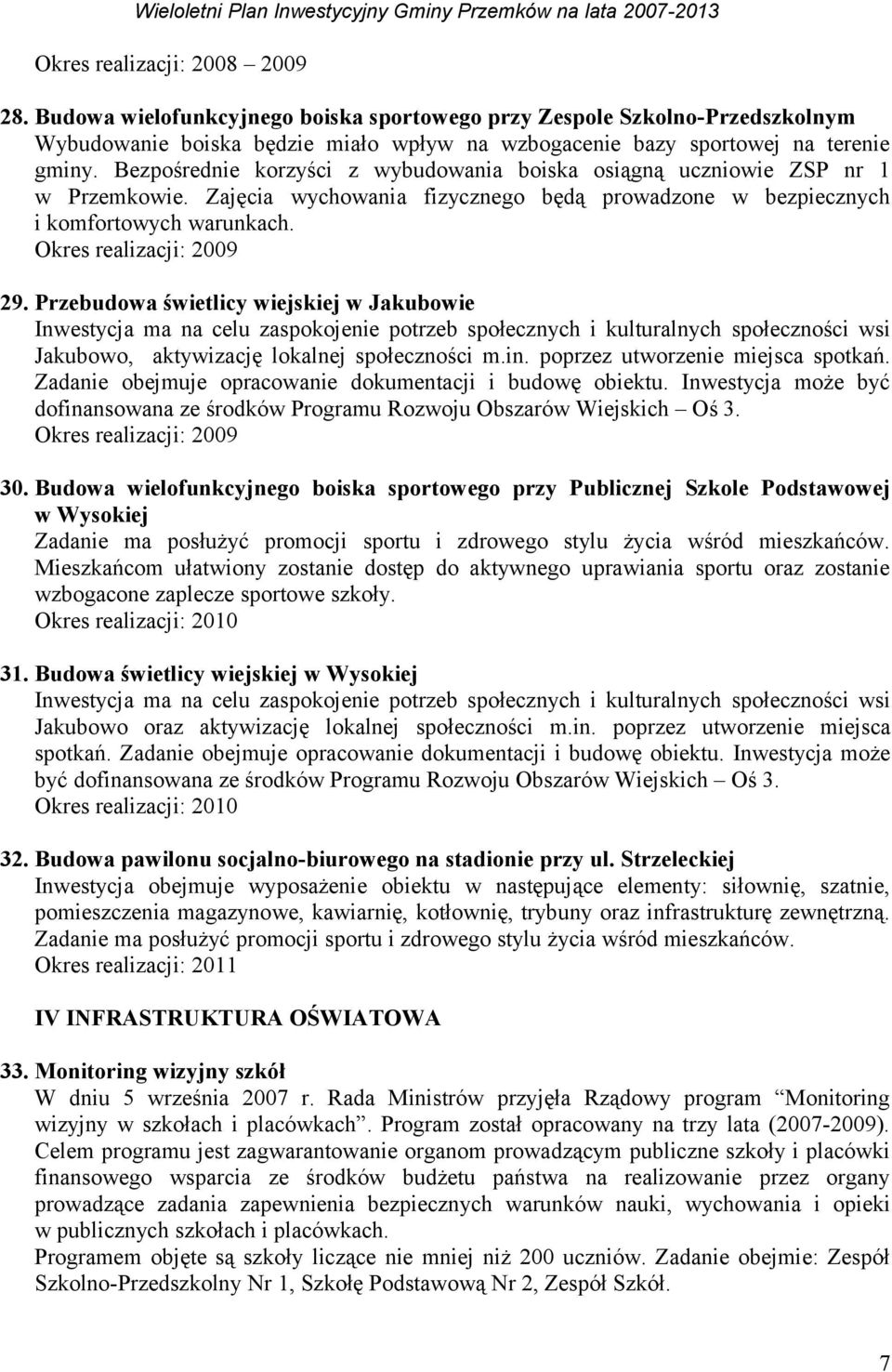 Przebudowa świetlicy wiejskiej w Jakubowie Inwestycja ma na celu zaspokojenie potrzeb społecznych i kulturalnych społeczności wsi Jakubowo, aktywizację lokalnej społeczności m.in.