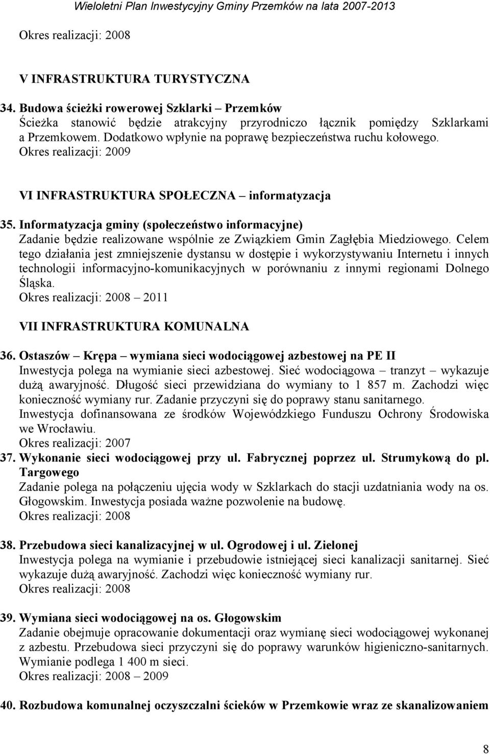 Informatyzacja gminy (społeczeństwo informacyjne) Zadanie będzie realizowane wspólnie ze Związkiem Gmin Zagłębia Miedziowego.