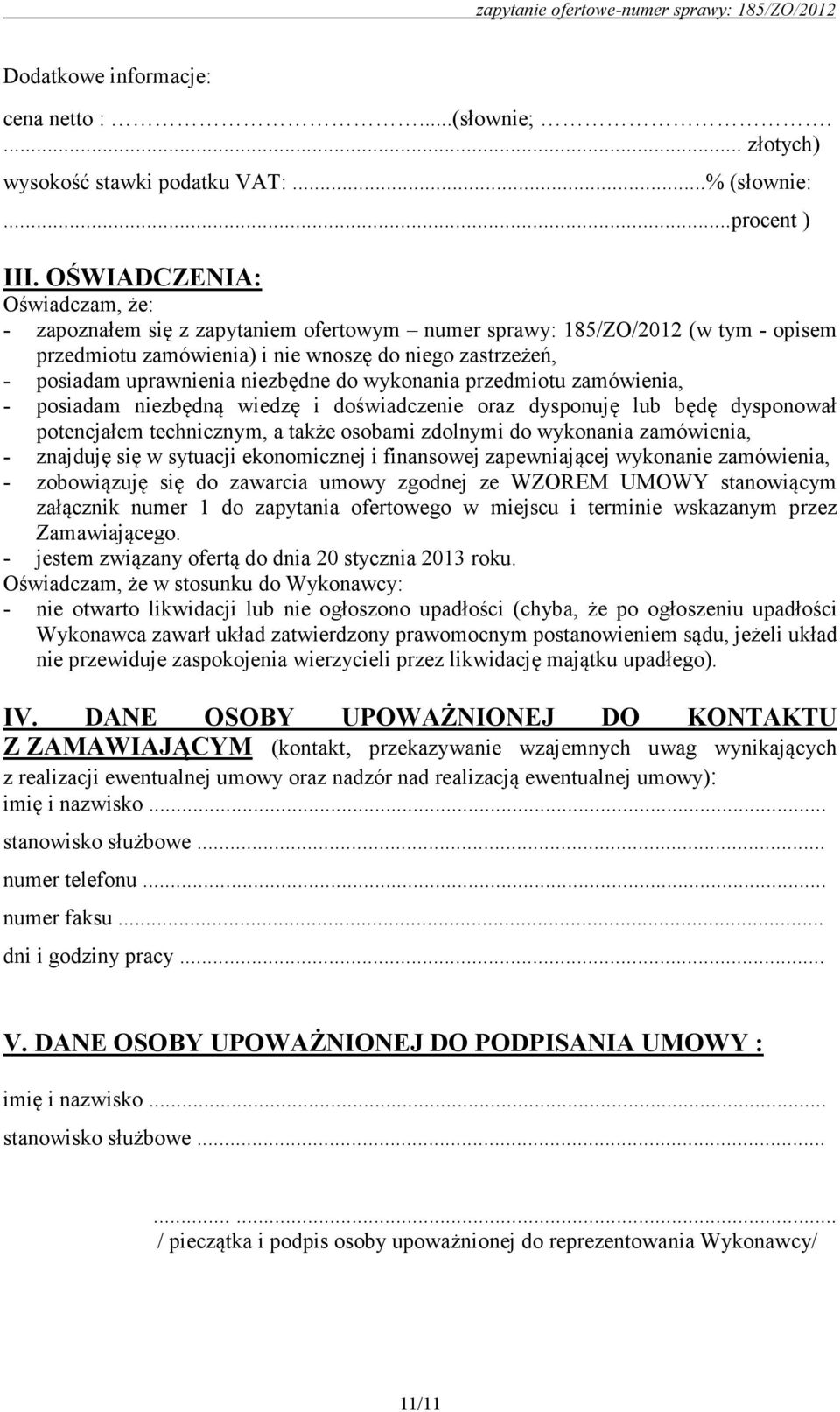 niezbędne do wykonania przedmiotu zamówienia, - posiadam niezbędną wiedzę i doświadczenie oraz dysponuję lub będę dysponował potencjałem technicznym, a także osobami zdolnymi do wykonania zamówienia,