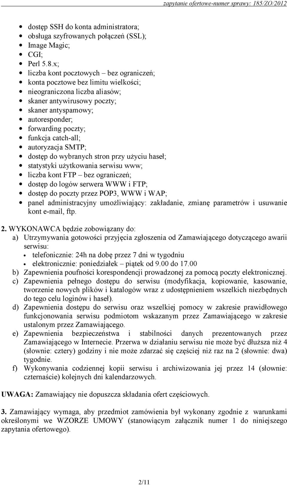 catch-all; autoryzacja SMTP; dostęp do wybranych stron przy użyciu haseł; statystyki użytkowania serwisu www; liczba kont FTP bez ograniczeń; dostęp do logów serwera WWW i FTP; dostęp do poczty przez