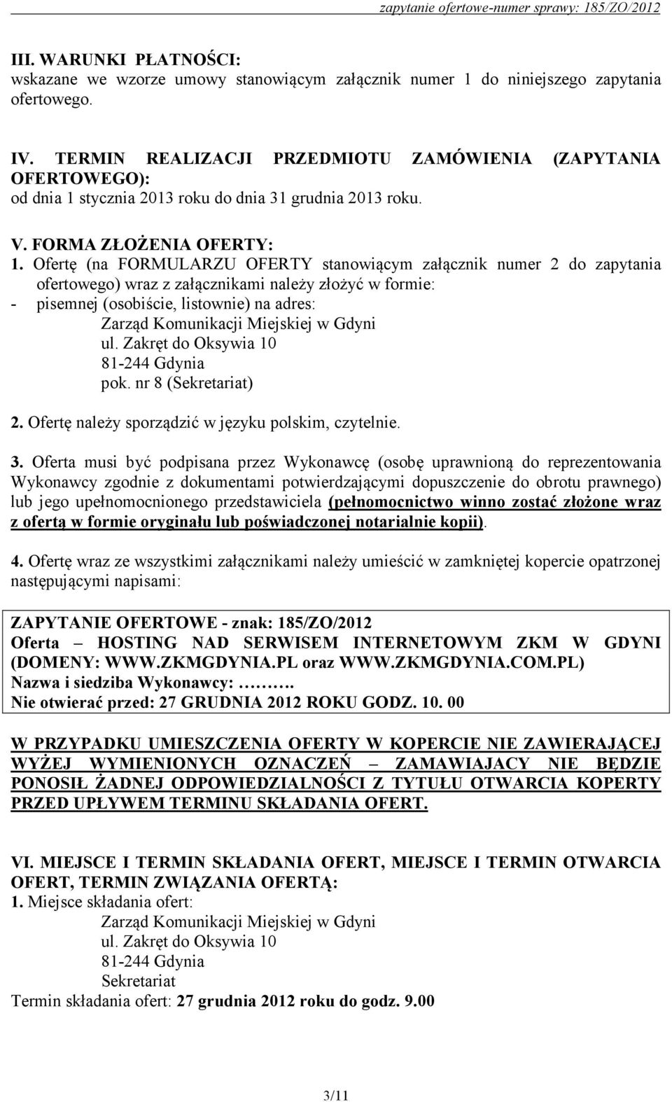 Ofertę (na FORMULARZU OFERTY stanowiącym załącznik numer 2 do zapytania ofertowego) wraz z załącznikami należy złożyć w formie: - pisemnej (osobiście, listownie) na adres: Zarząd Komunikacji