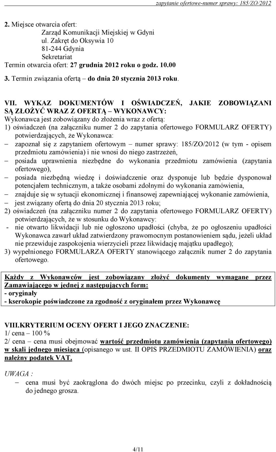 WYKAZ DOKUMENTÓW I OŚWIADCZEŃ, JAKIE ZOBOWIĄZANI SĄ ZŁOŻYĆ WRAZ Z OFERTĄ WYKONAWCY: Wykonawca jest zobowiązany do złożenia wraz z ofertą: 1) oświadczeń (na załączniku numer 2 do zapytania ofertowego