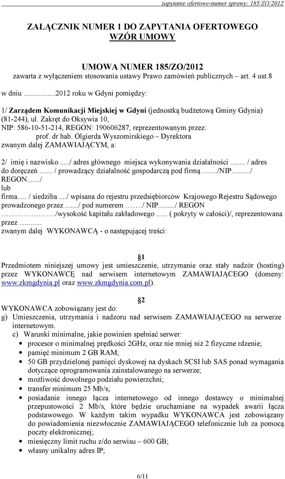 Zakręt do Oksywia 10, NIP: 586-10-51-214, REGON: 190606287, reprezentowanym przez: prof. dr hab. Olgierda Wyszomirskiego Dyrektora zwanym dalej ZAMAWIAJĄCYM, a: 2/ imię i nazwisko.