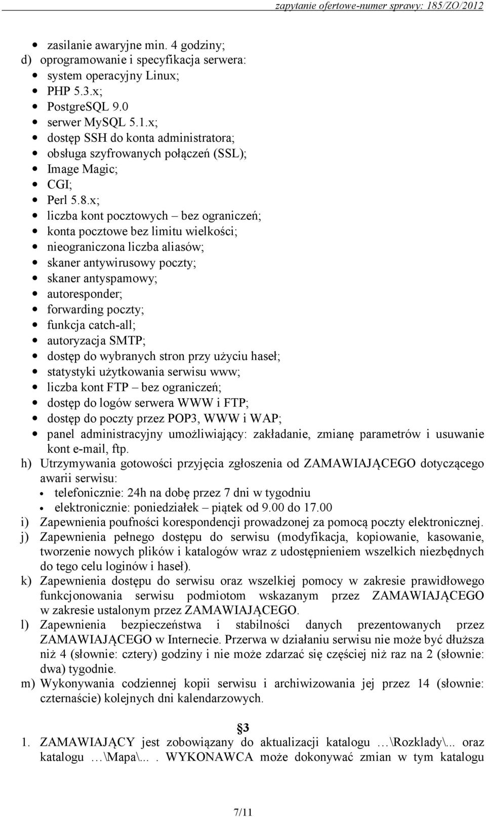 x; liczba kont pocztowych bez ograniczeń; konta pocztowe bez limitu wielkości; nieograniczona liczba aliasów; skaner antywirusowy poczty; skaner antyspamowy; autoresponder; forwarding poczty; funkcja