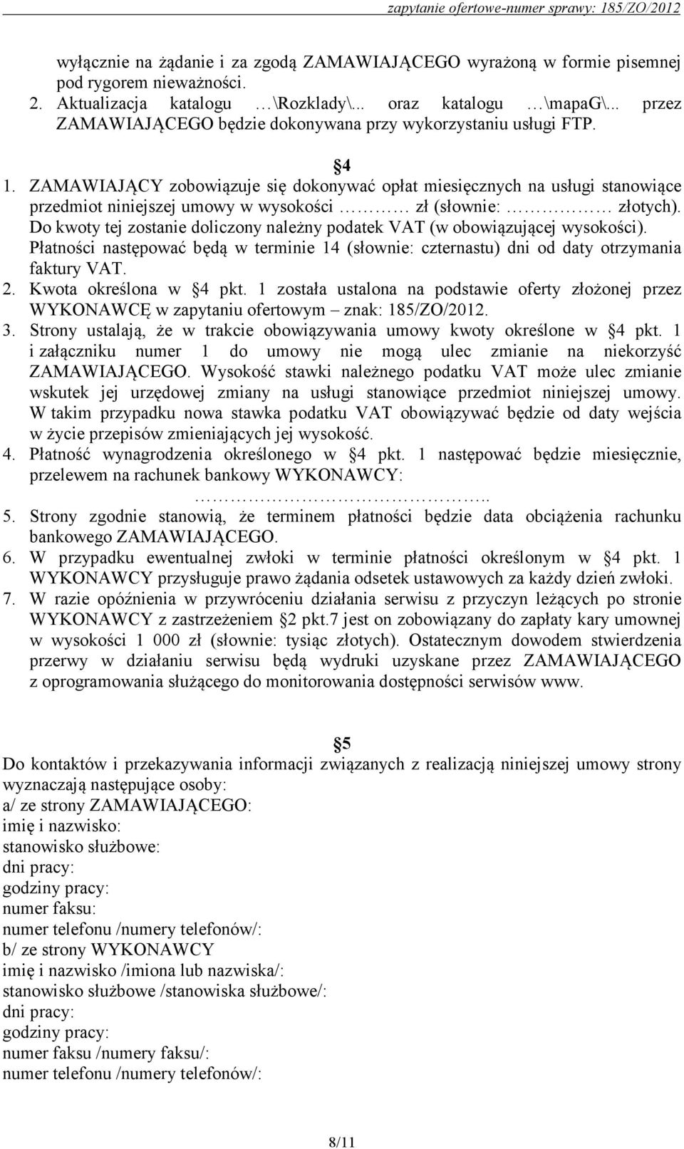 ZAMAWIAJĄCY zobowiązuje się dokonywać opłat miesięcznych na usługi stanowiące przedmiot niniejszej umowy w wysokości zł (słownie: złotych).