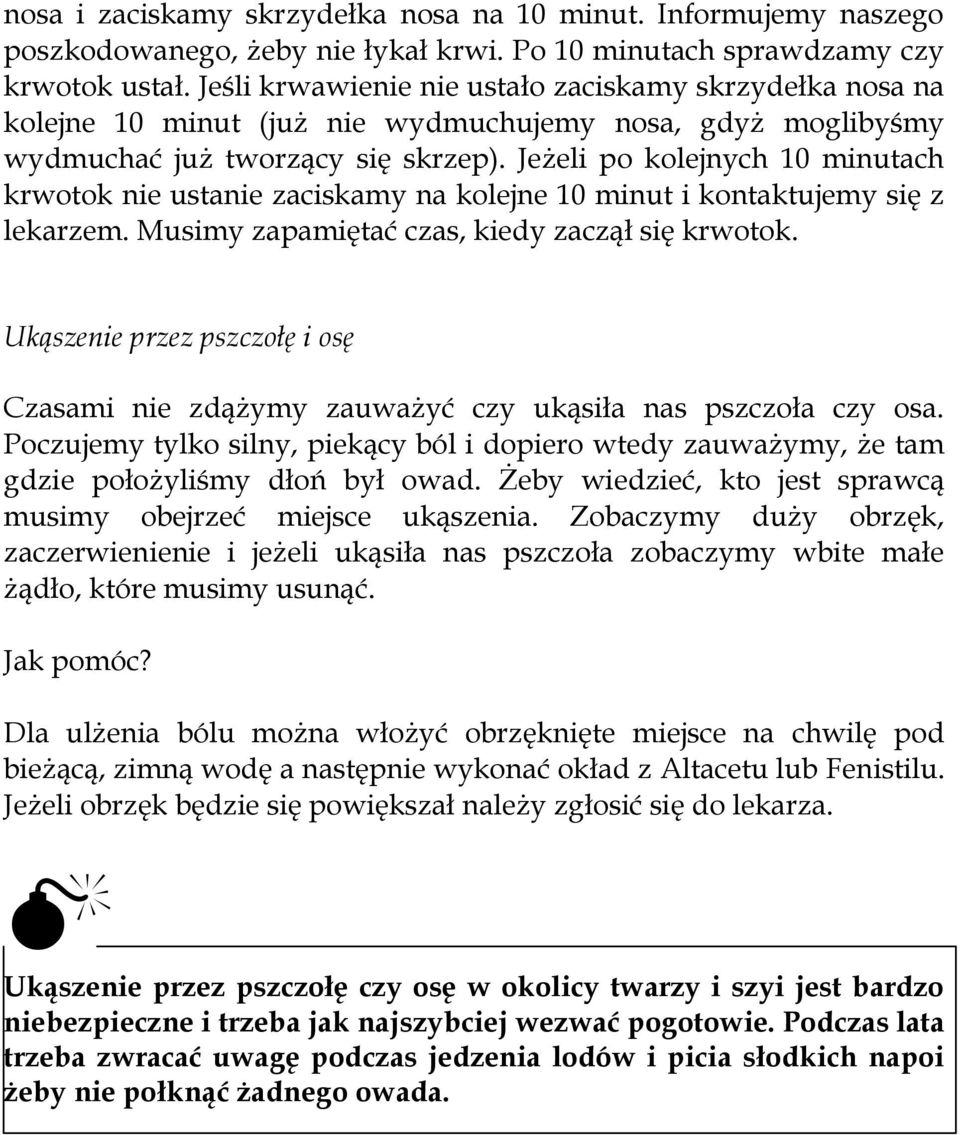 Jeżeli po kolejnych 10 minutach krwotok nie ustanie zaciskamy na kolejne 10 minut i kontaktujemy się z lekarzem. Musimy zapamiętać czas, kiedy zaczął się krwotok.