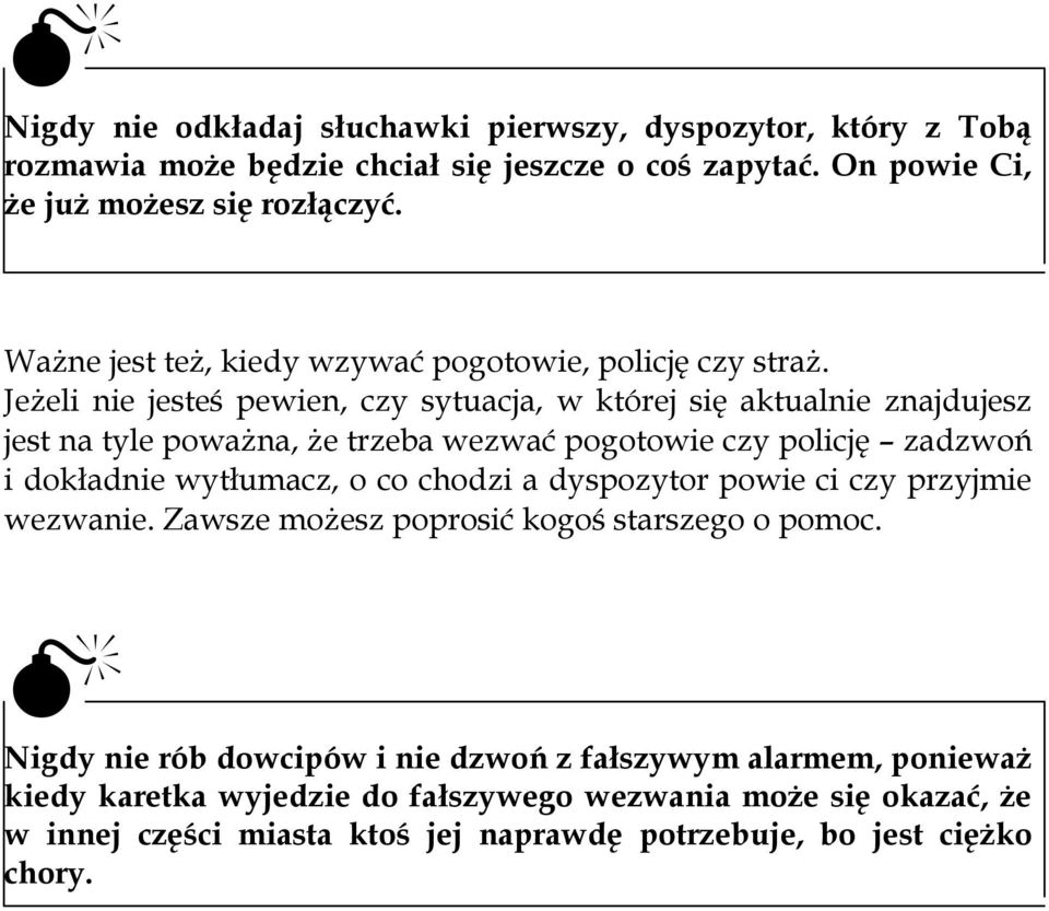 Jeżeli nie jesteś pewien, czy sytuacja, w której się aktualnie znajdujesz jest na tyle poważna, że trzeba wezwać pogotowie czy policję zadzwoń i dokładnie wytłumacz, o co