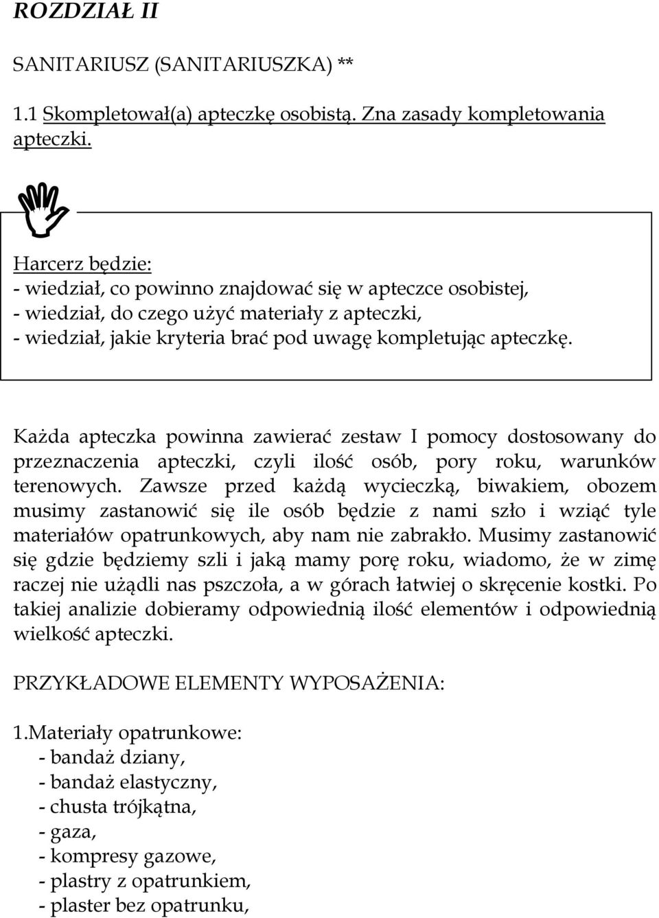 Każda apteczka powinna zawierać zestaw I pomocy dostosowany do przeznaczenia apteczki, czyli ilość osób, pory roku, warunków terenowych.