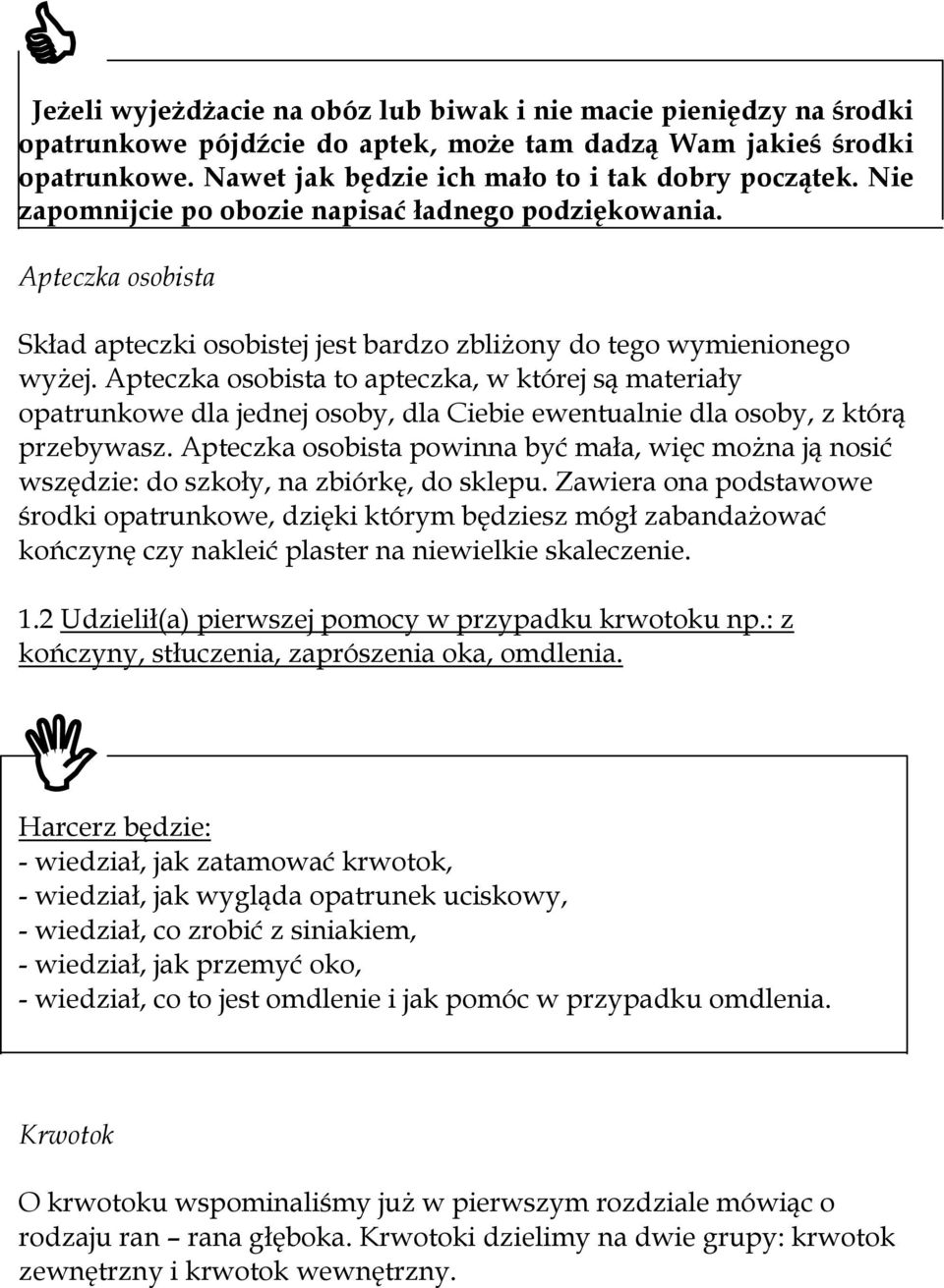 Apteczka osobista to apteczka, w której są materiały opatrunkowe dla jednej osoby, dla Ciebie ewentualnie dla osoby, z którą przebywasz.
