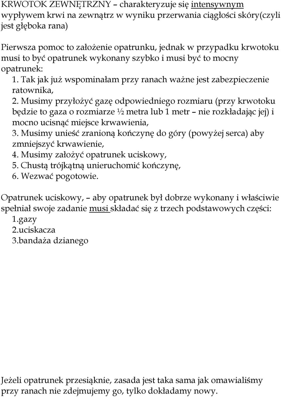 Musimy przyłożyć gazę odpowiedniego rozmiaru (przy krwotoku będzie to gaza o rozmiarze ½ metra lub 1 metr nie rozkładając jej) i mocno ucisnąć miejsce krwawienia, 3.