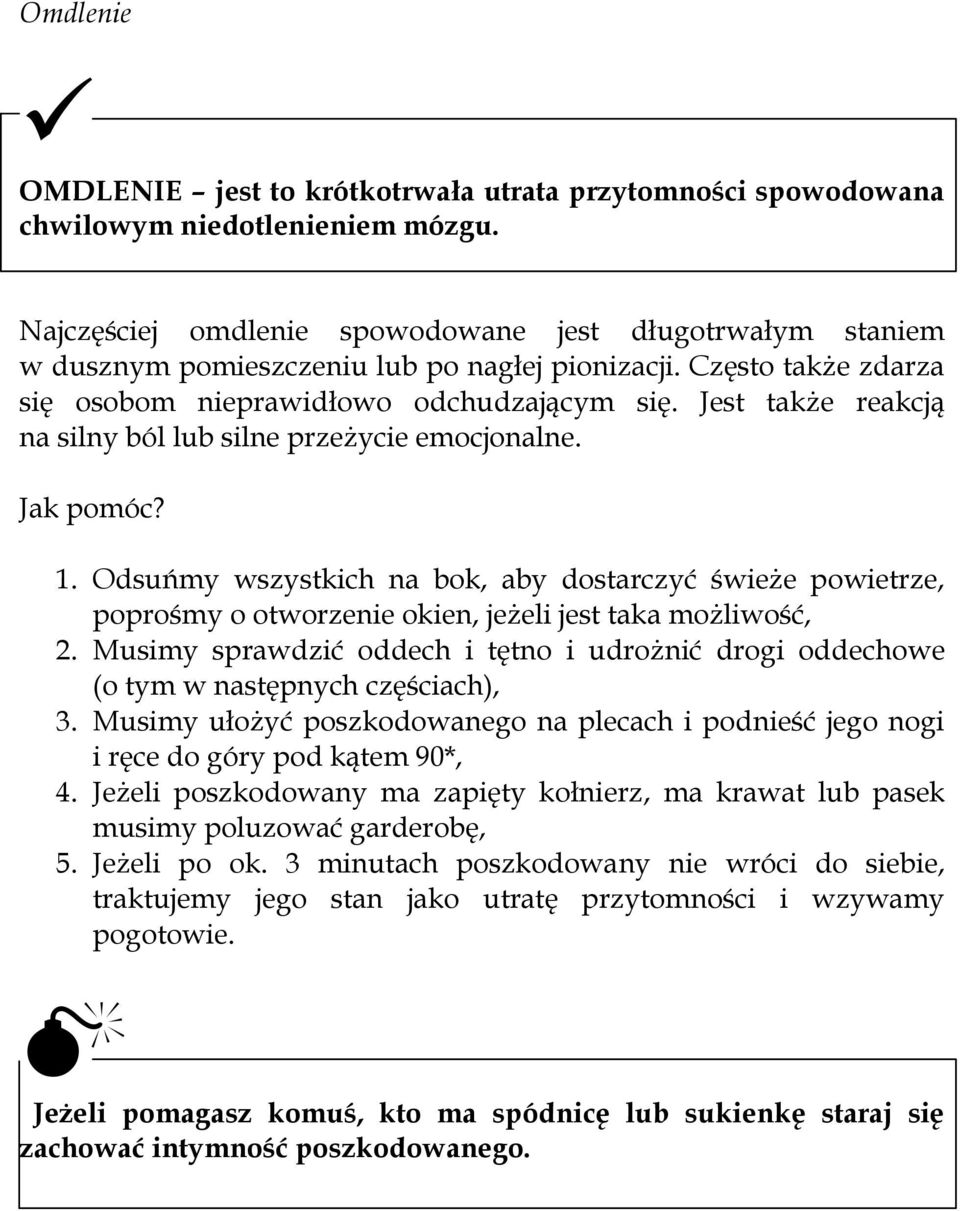 Jest także reakcją na silny ból lub silne przeżycie emocjonalne. Jak pomóc? 1. Odsuńmy wszystkich na bok, aby dostarczyć świeże powietrze, poprośmy o otworzenie okien, jeżeli jest taka możliwość, 2.