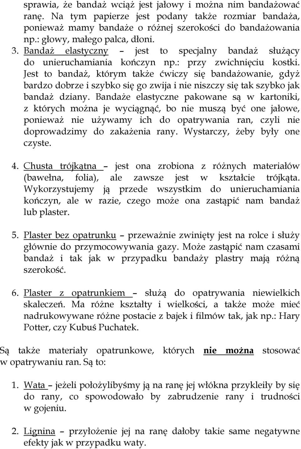 Jest to bandaż, którym także ćwiczy się bandażowanie, gdyż bardzo dobrze i szybko się go zwija i nie niszczy się tak szybko jak bandaż dziany.