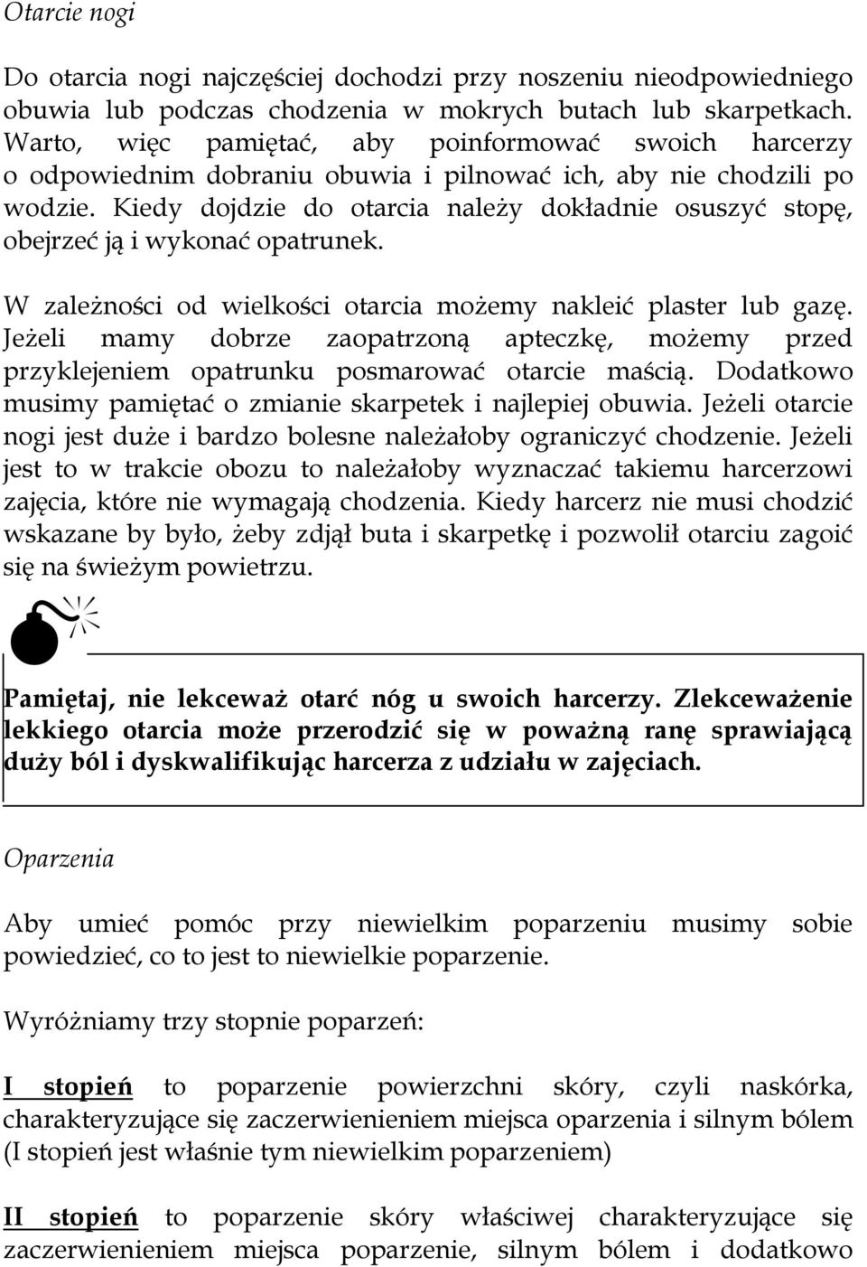 Kiedy dojdzie do otarcia należy dokładnie osuszyć stopę, obejrzeć ją i wykonać opatrunek. W zależności od wielkości otarcia możemy nakleić plaster lub gazę.
