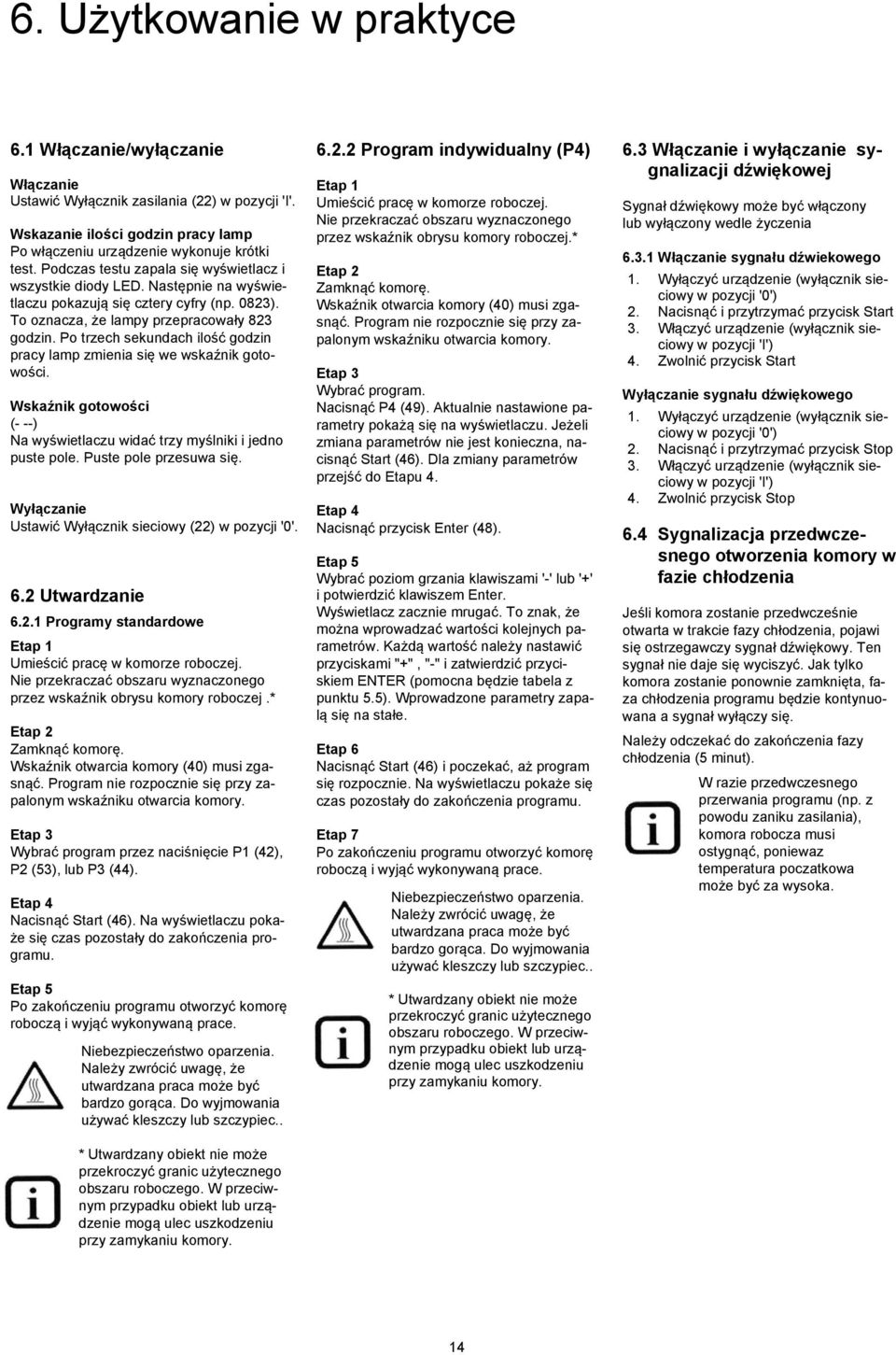 Po trzech sekundach ilość godzin pracy lamp zmienia się we wskaźnik gotowości. Wskaźnik gotowości (- --) Na wyświetlaczu widać trzy myślniki i jedno puste pole. Puste pole przesuwa się.