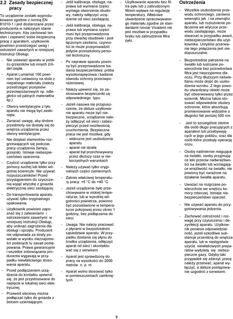 Nie ustawiać aparatu w pobliżu grzejników lub innych źródeł ciepła. Aparat Lumamat 100 powinien być ustawiony na stole z niepalnego materiału (należy przestrzegać przepisów przeciwpożarowych np.