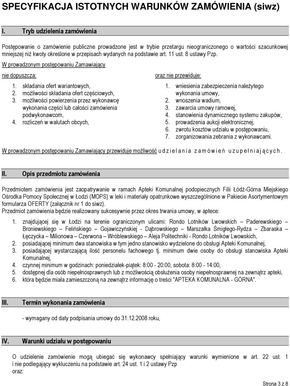 podstawie art. 11 ust. 8 ustawy Pzp. W prowadzonym postępowaniu Zamawiający nie dopuszcza: oraz nie przewiduje: 1. składania ofert wariantowych, 2. możliwości składania ofert częściowych, 3.