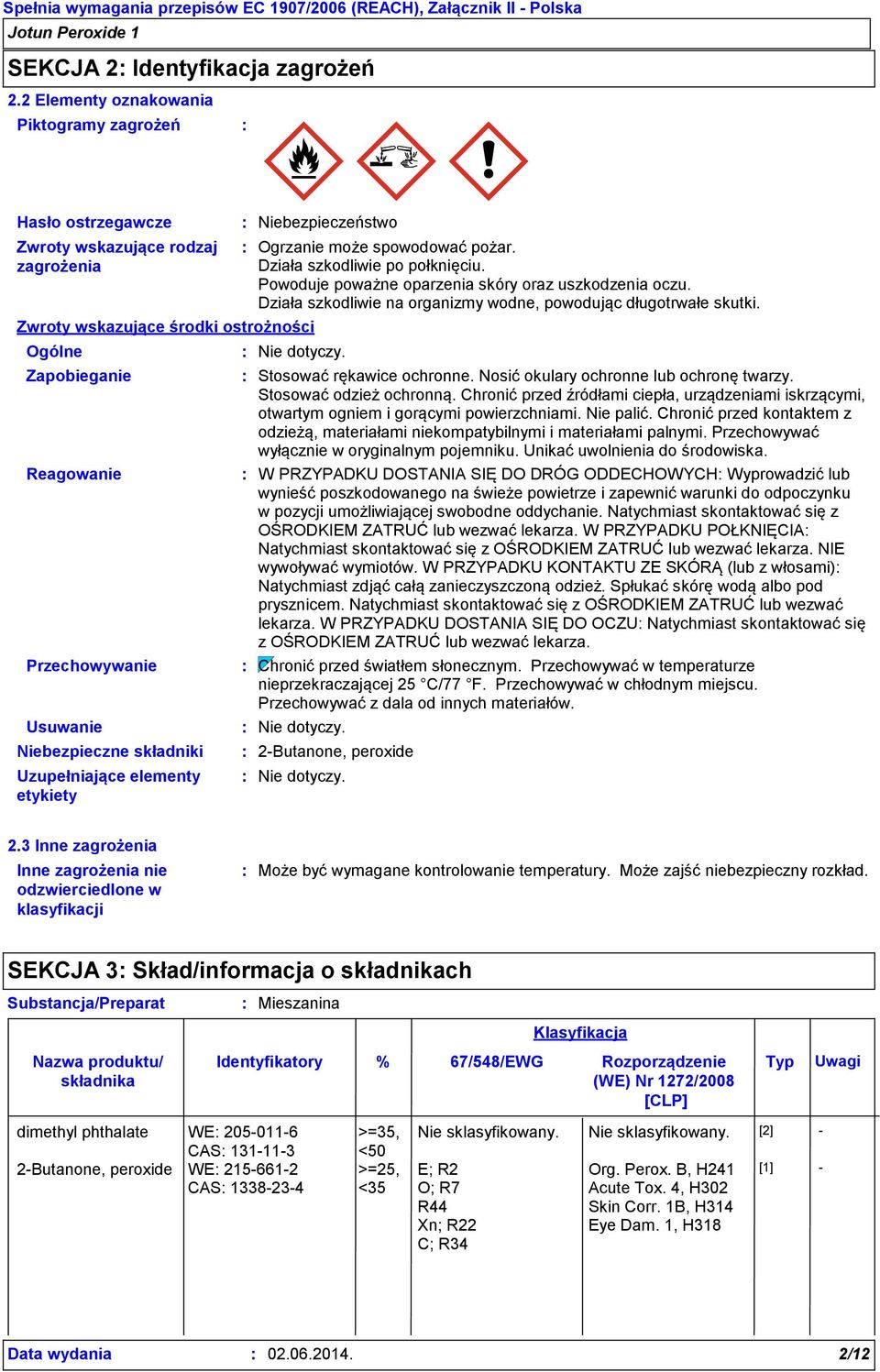 Niebezpieczne składniki Uzupełniające elementy etykiety Niebezpieczeństwo Ogrzanie może spowodować pożar. Działa szkodliwie po połknięciu. Powoduje poważne oparzenia skóry oraz uszkodzenia oczu.