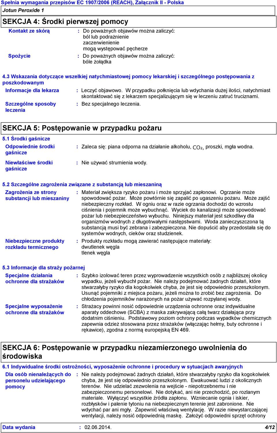 W przypadku połknięcia lub wdychania dużej ilości, natychmiast skontaktować się z lekarzem specjalizującym się w leczeniu zatruć truciznami. Bez specjalnego leczenia.