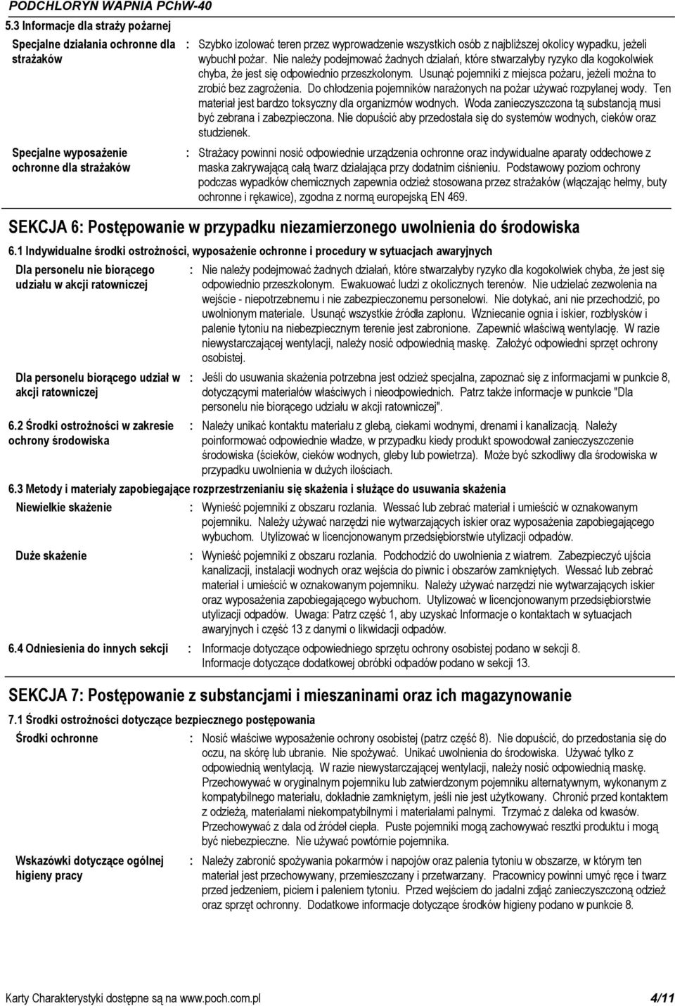 Nie należy podejmować żadnych działań, które stwarzałyby ryzyko dla kogokolwiek chyba, że jest się odpowiednio przeszkolonym. Usunąć pojemniki z miejsca pożaru, jeżeli można to zrobić bez zagrożenia.